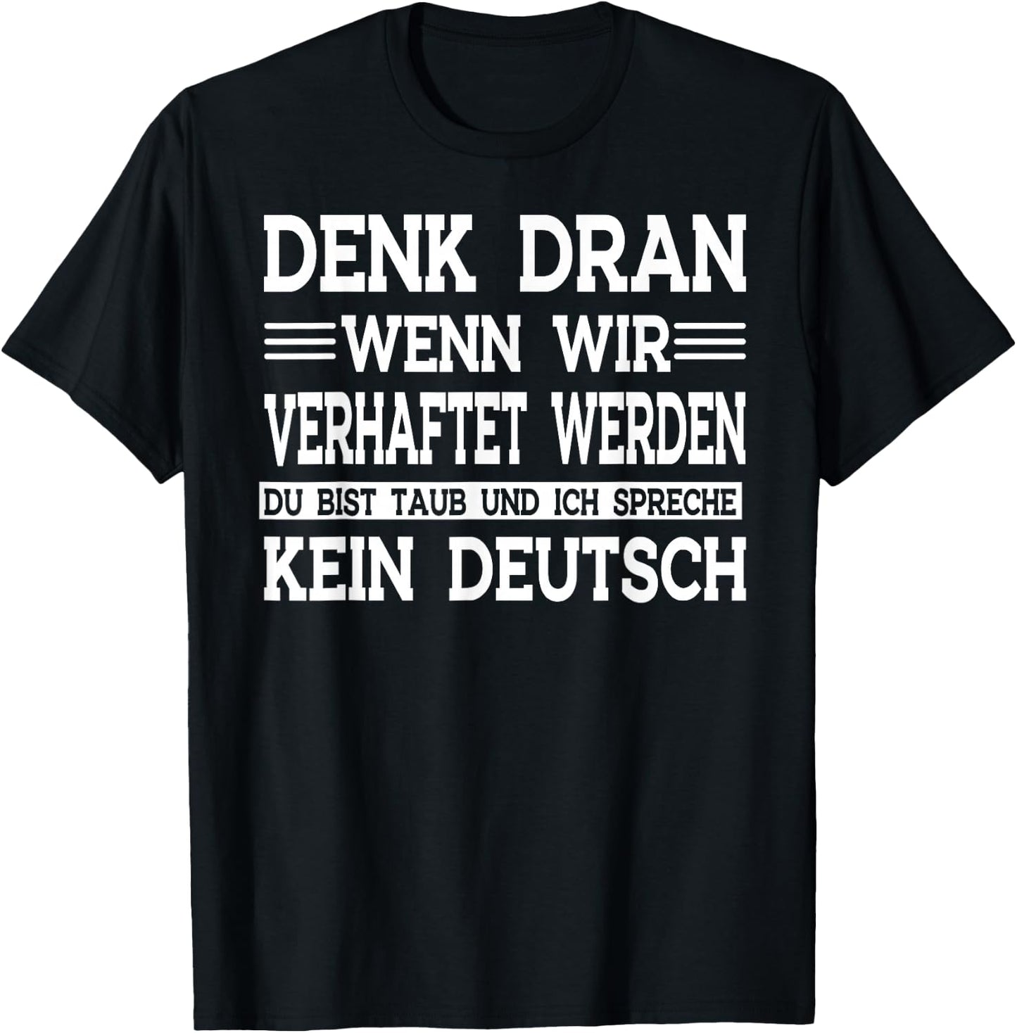 Denk dran wenn wir verhaftet werden du bist taub T-Shirt - T-Shirt | Black