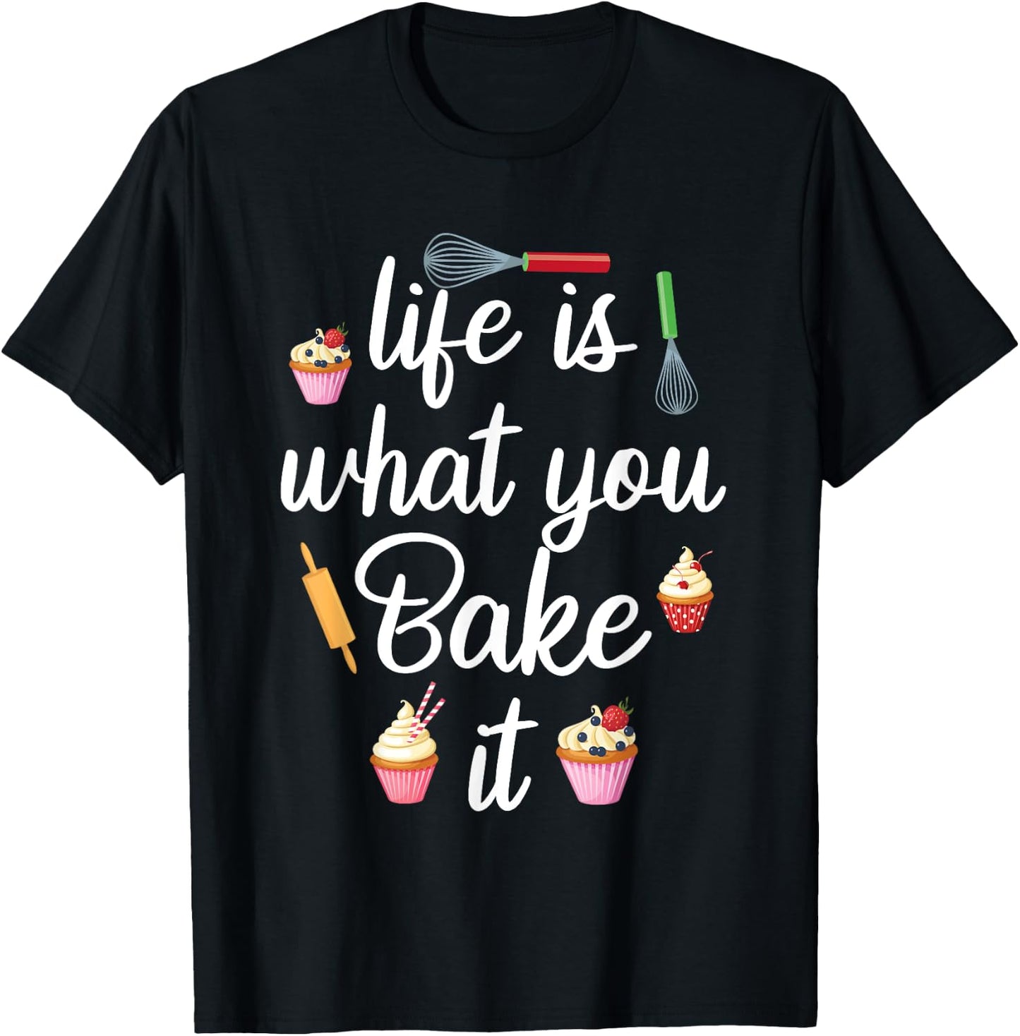 Life Is What You Bake It Funny Bake Apparel Baker T-Shirt - T-Shirt | Black