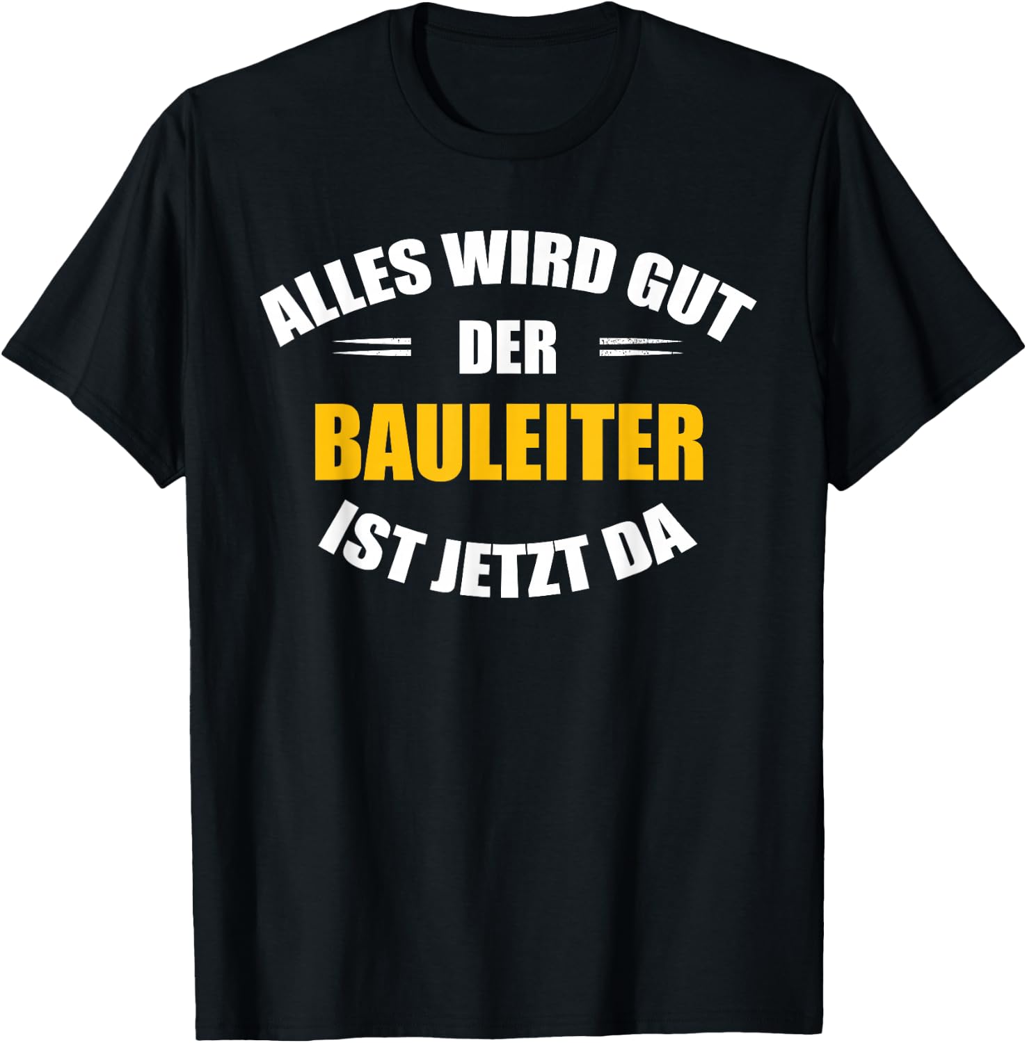 Alles Wird gut, der Bauleiter ist jetzt da! T-Shirt - T-Shirt | Black