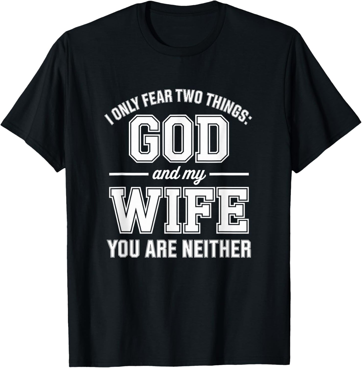Funny I Only Fear Two Things God and My Wife You are Neither T-Shirt - T-Shirt | Black