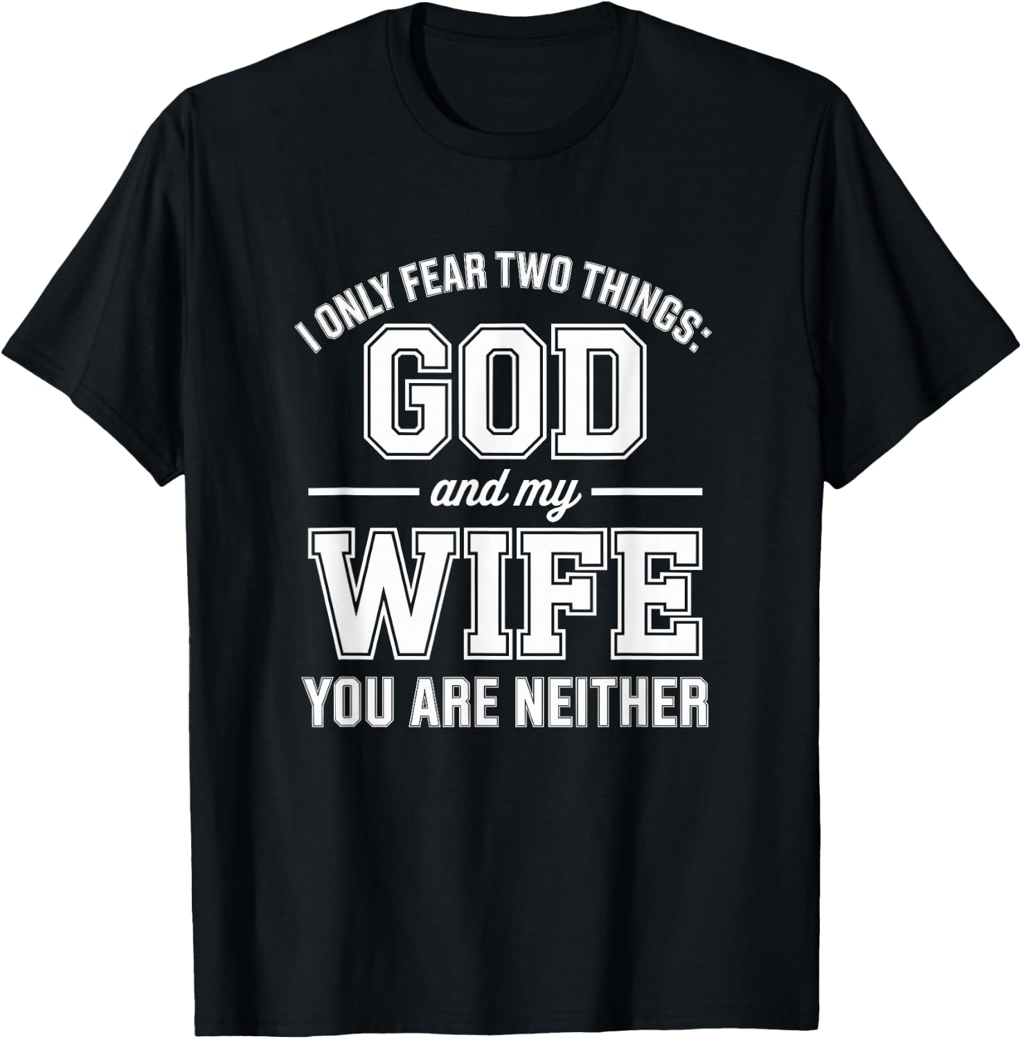 Funny I Only Fear Two Things God and My Wife You are Neither T-Shirt - T-Shirt | Black