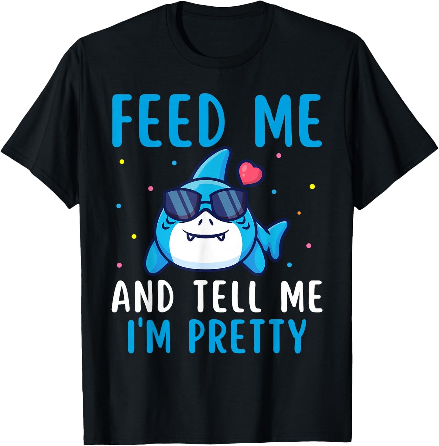 Feed Me And Tell Me I'm Pretty Funny Shark Awareness Lover T-Shirt - T-Shirt | Black