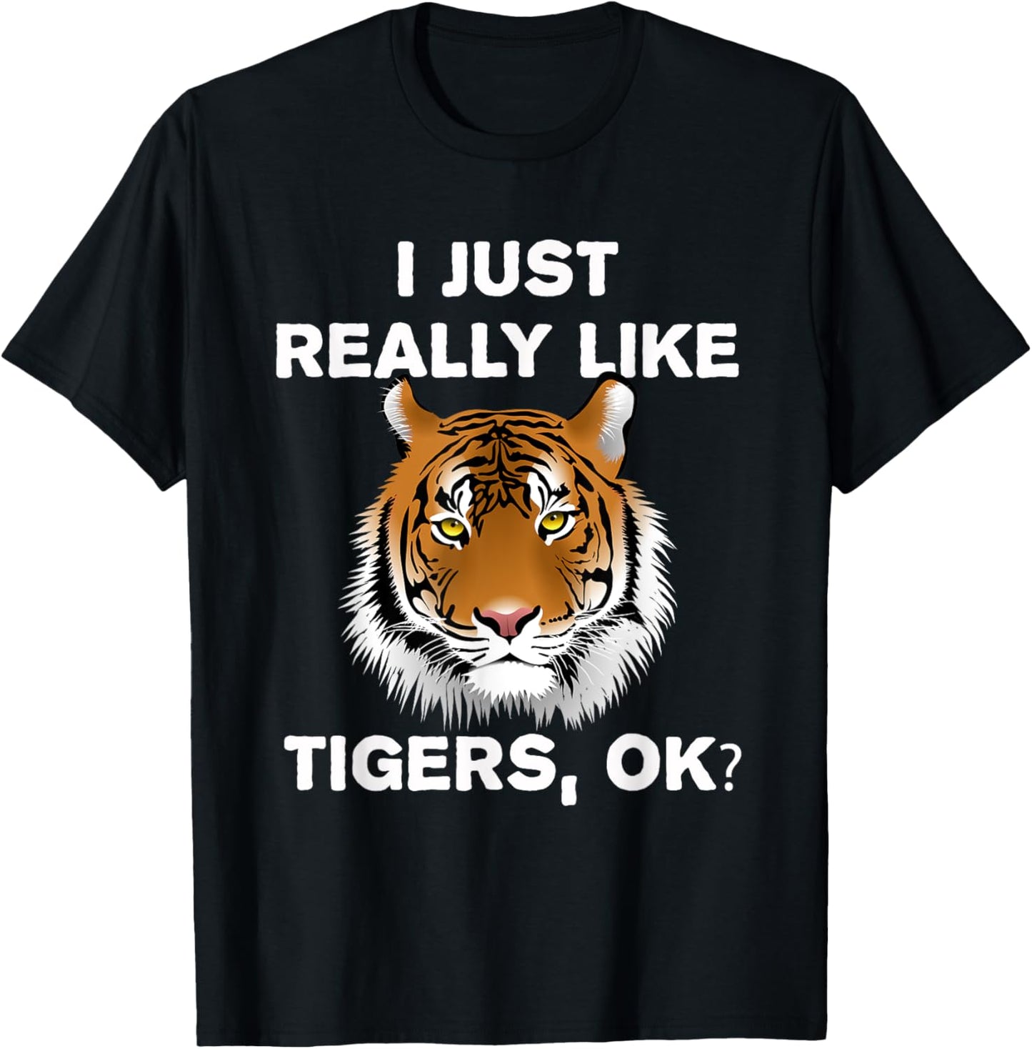 Funny Tiger I Just Really Like Tigers OK? Zoo Tiger Lover T-Shirt - T-Shirt | Black