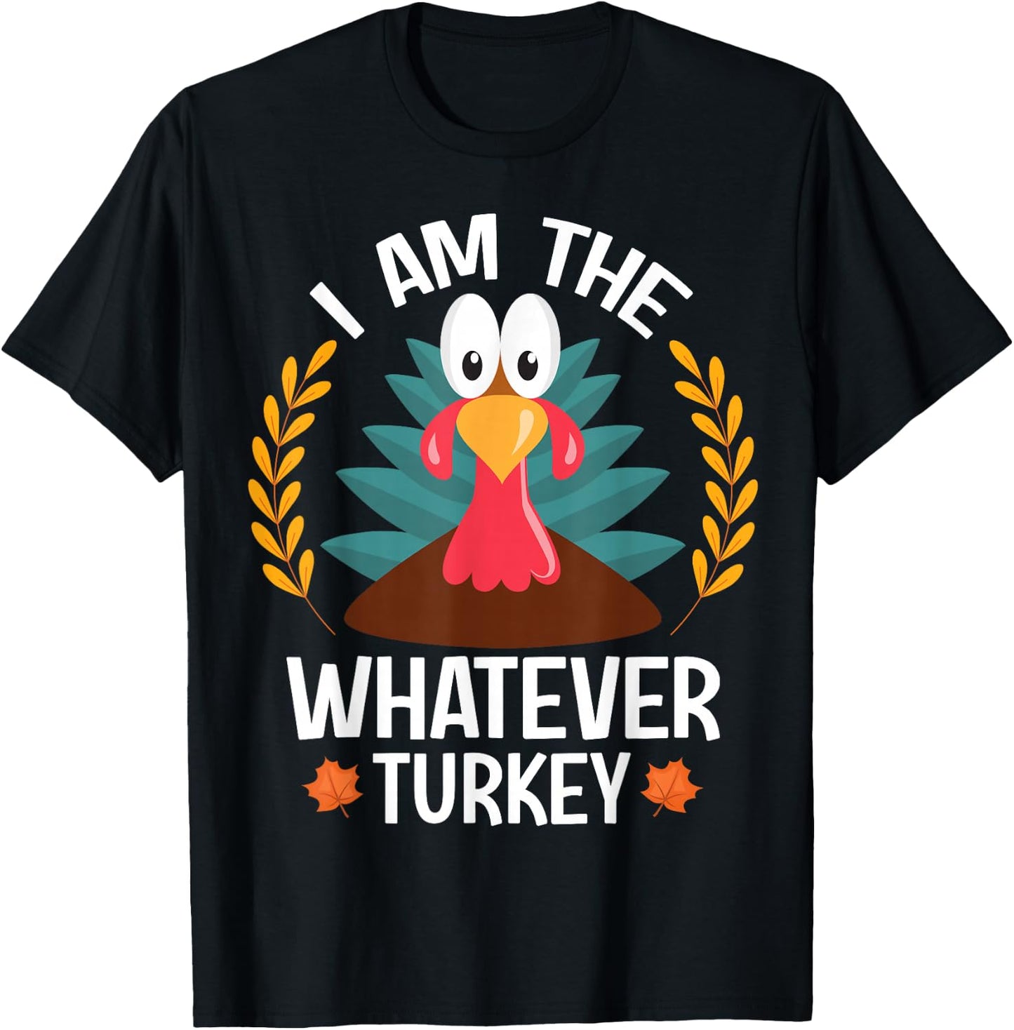 Thanksgiving I Am The Whatever Turkey T-Shirt - T-Shirt | Black