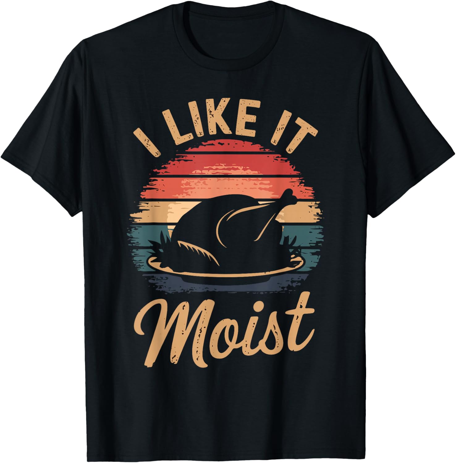 I Like It Moist Funny Saying Joke Thanksgiving Turkey Day T-Shirt - T-Shirt | Black