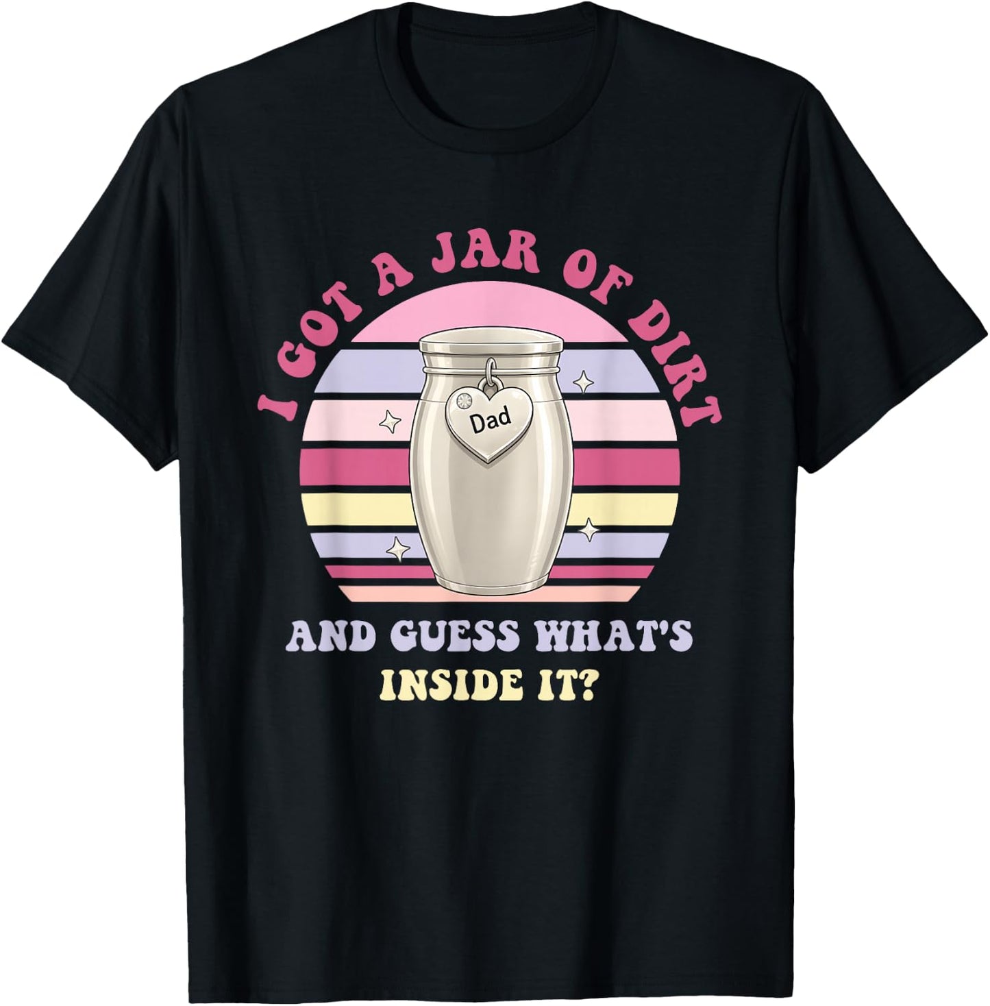 I Got A Jar of Dirt and Guess What's Inside It? Funny Dad T-Shirt - T-Shirt | Black