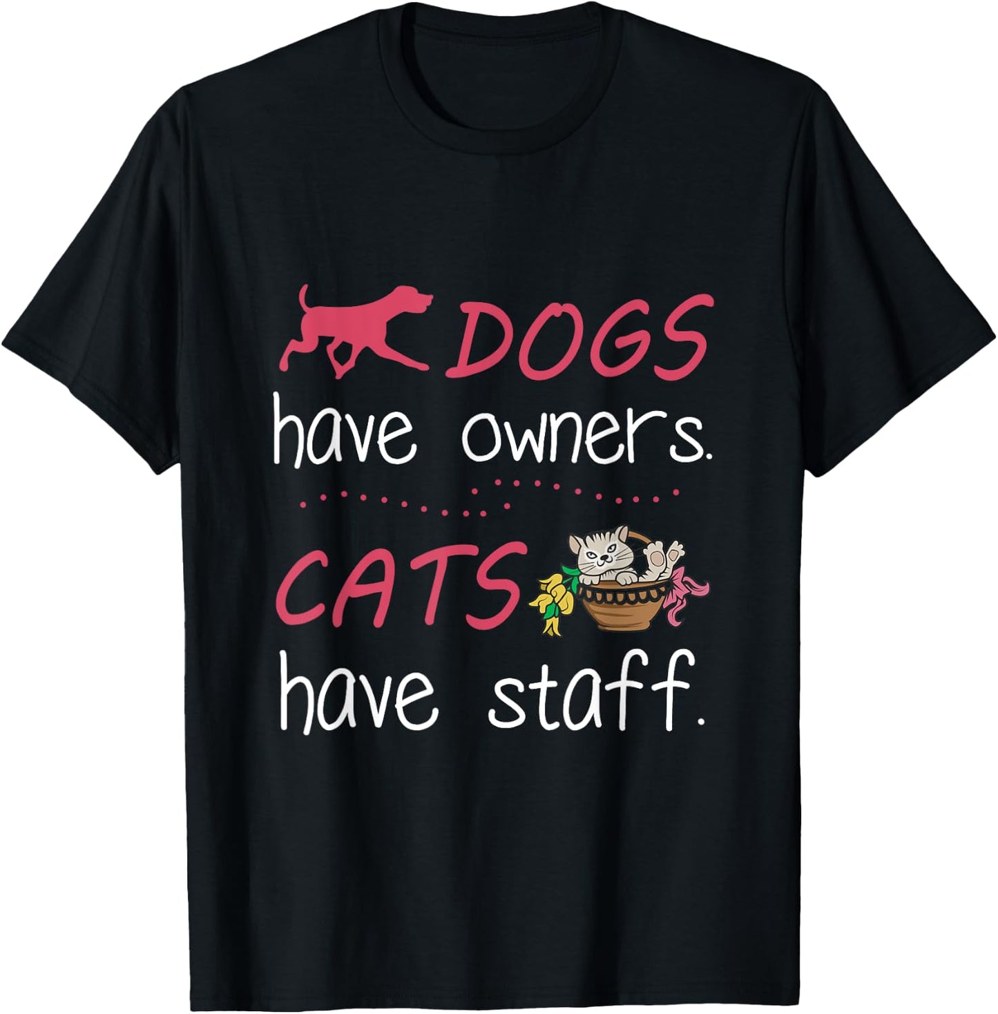 Dogs Have Owners Cats Have Staff for Dog & Cat Lover Men Women T-Shirt - T-Shirt | Black