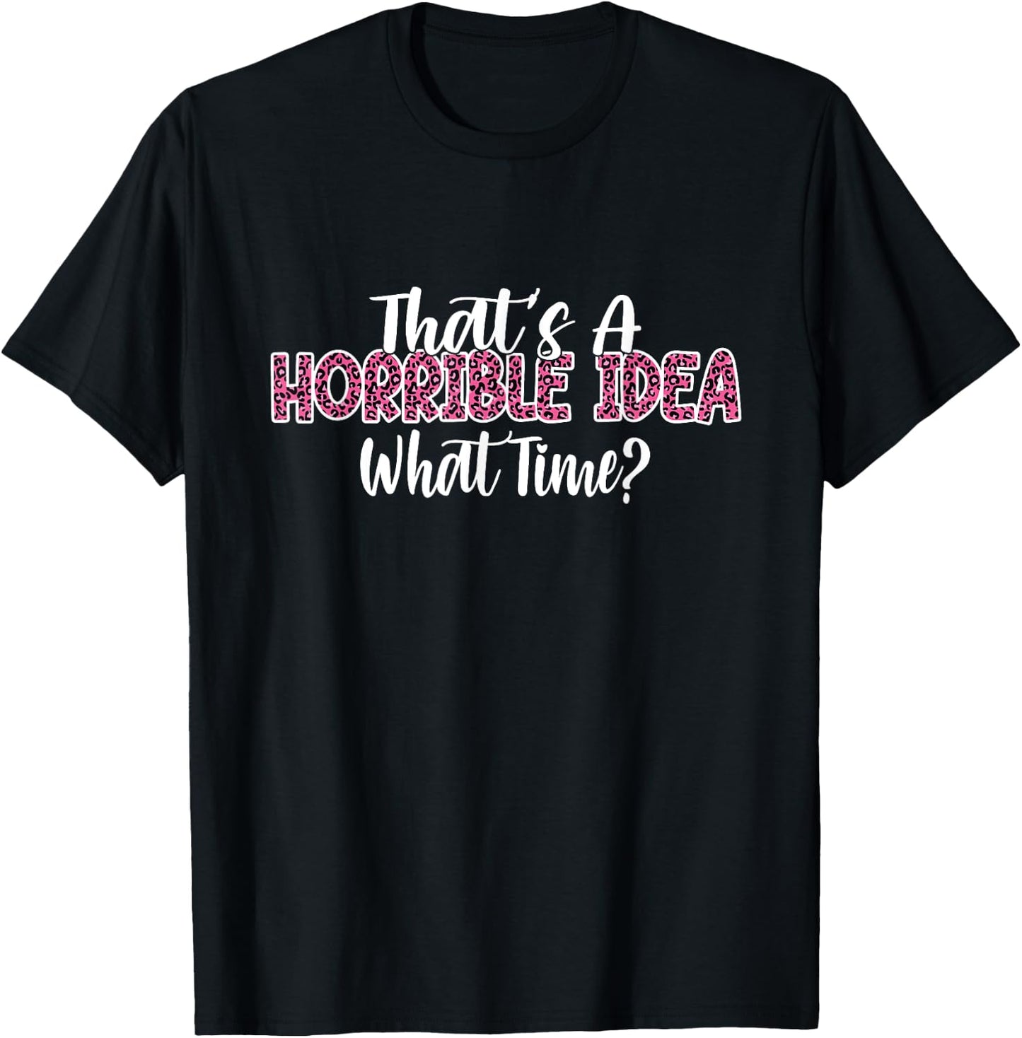 That's A Horrible Idea What Time Women Funny Humor jokes T-Shirt - T-Shirt | Black