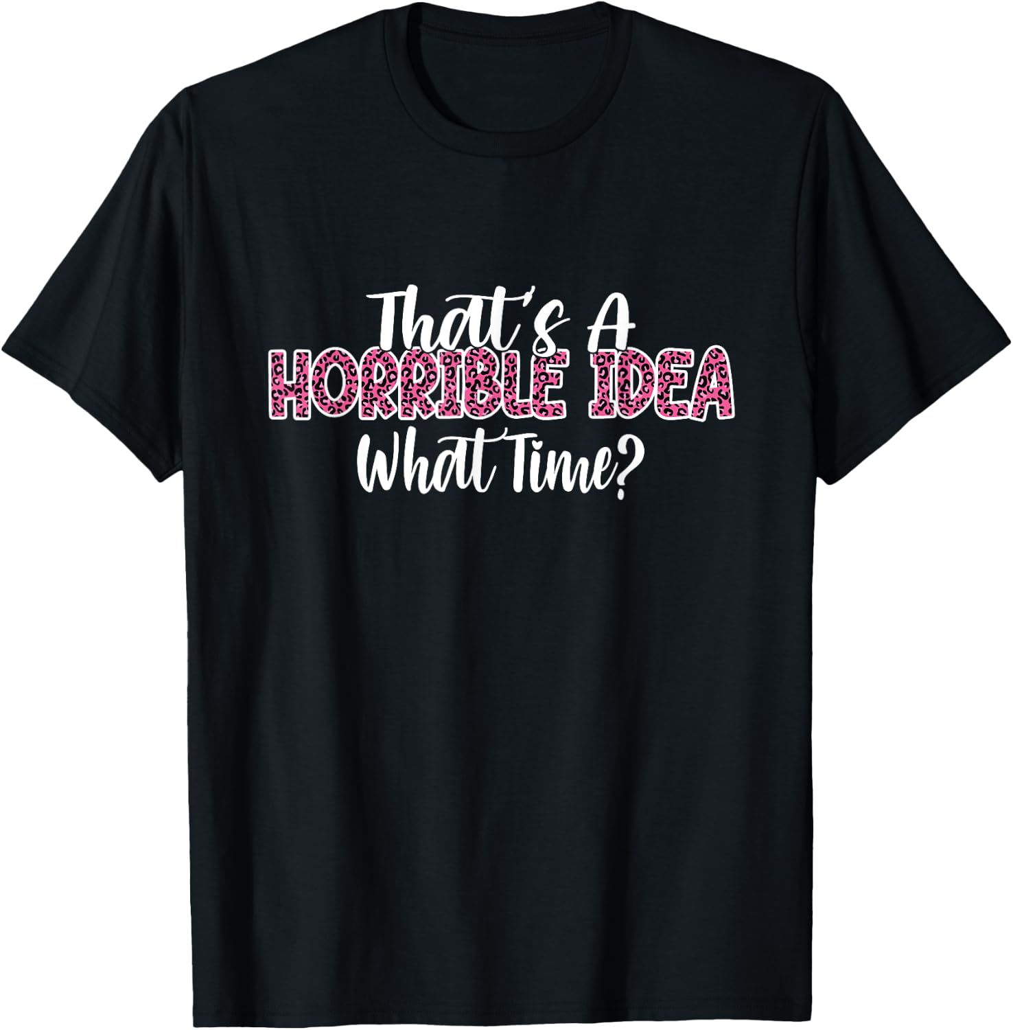 That's A Horrible Idea What Time Women Funny Humor jokes T-Shirt - T-Shirt | Black