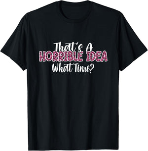That's A Horrible Idea What Time Women Funny Humor jokes T-Shirt - T-Shirt | Black
