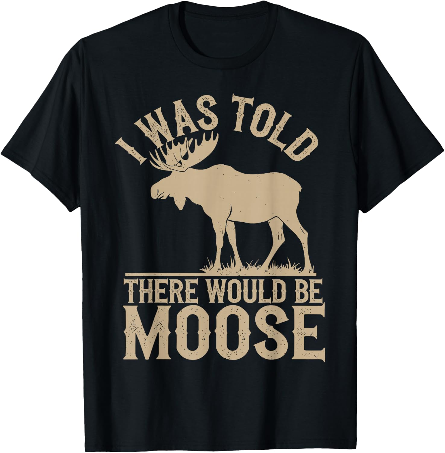 I Was Told There Would Be Moose T-Shirt - T-Shirt | Black