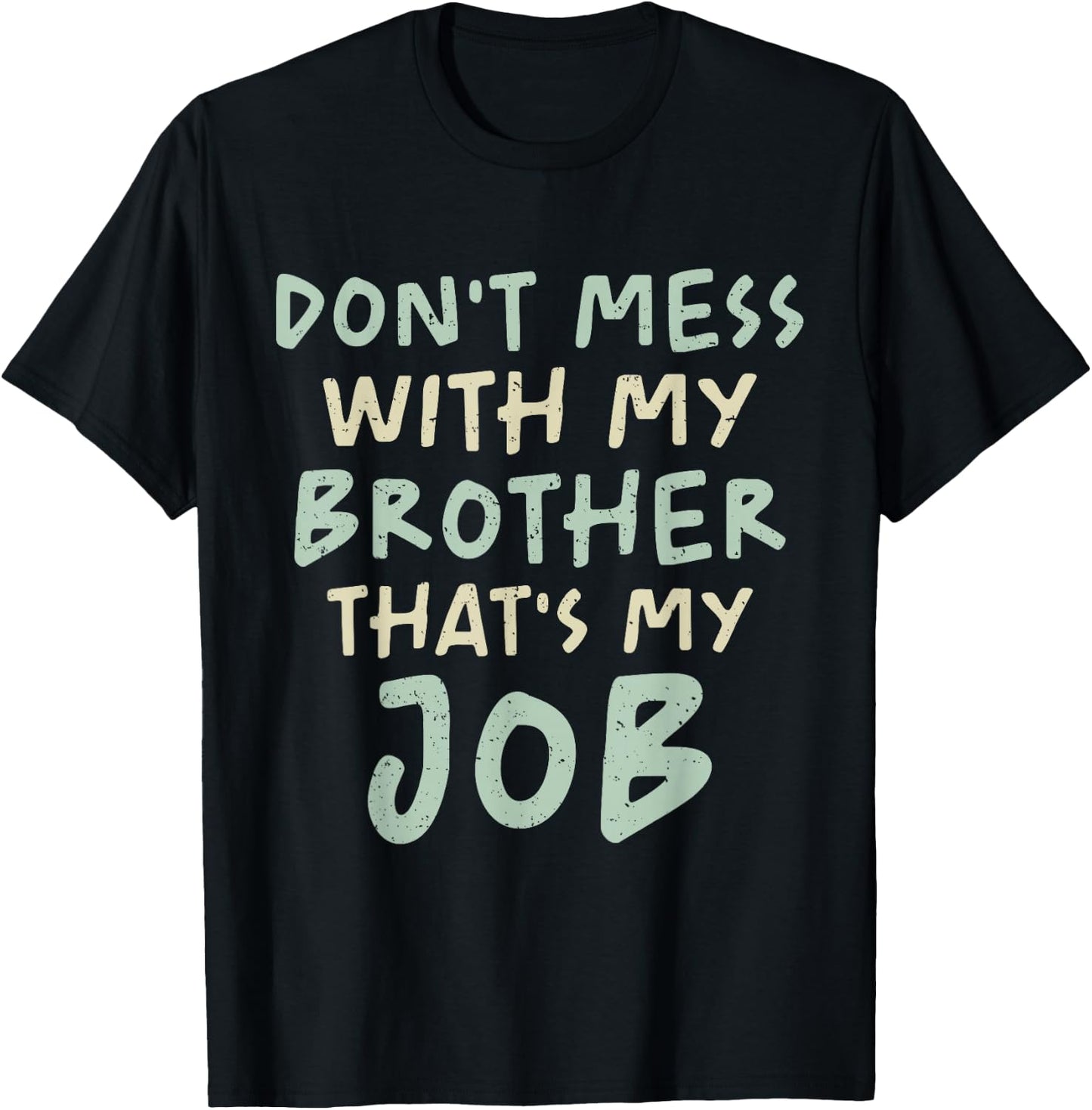 Don't Mess With My Brother That's My Job Funny Sibling Humor T-Shirt - T-Shirt | Black