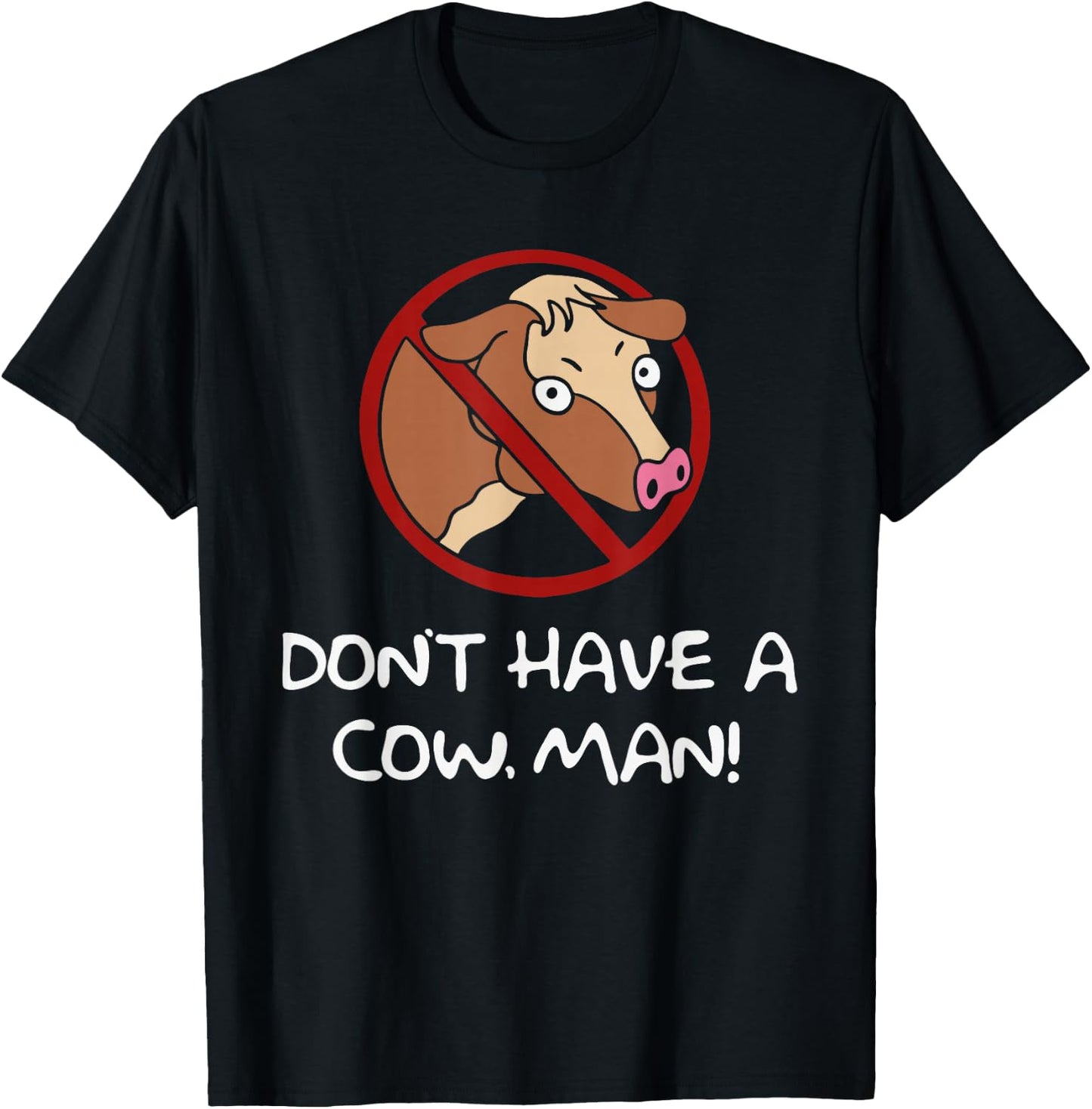 Don't Have A Cow. Man! Funny T-Shirt - T-Shirt | Black