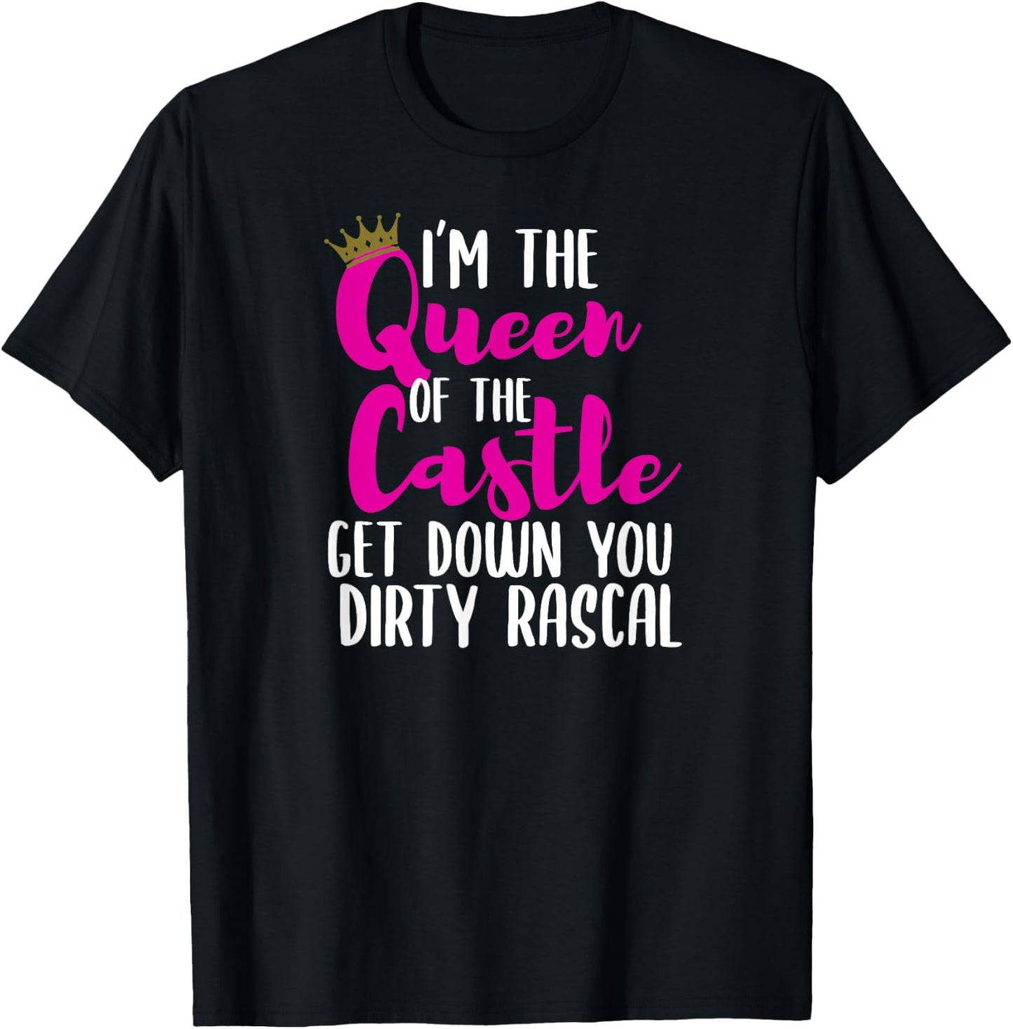 I’m The Queen of The Castle Get Down You Dirty Rascal Small T-Shirt - T-Shirt | Black