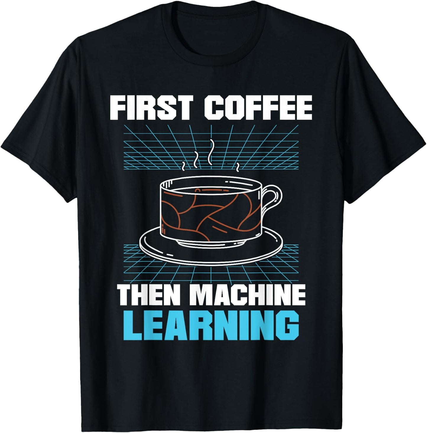 First Coffee Then Machine Learning Artificial Intelligence T-Shirt - T-Shirt | Black