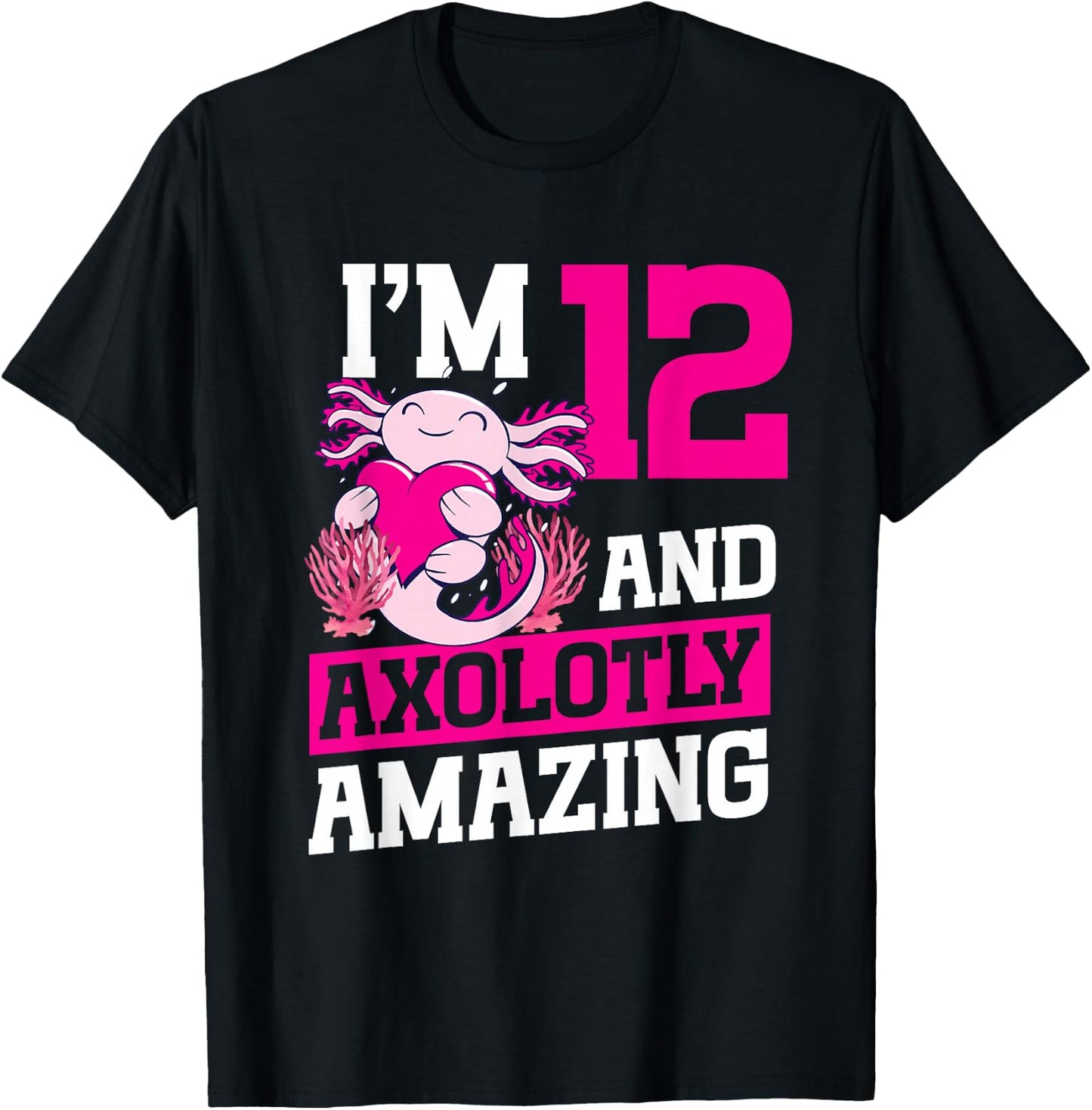 I'm 12 and axolotly amazing Axolotl 12th Birthday Axolotl T-Shirt - T-Shirt | Black