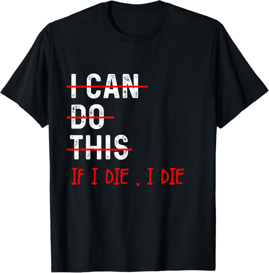 Funny Workout I Can Do This If I Die I The Workout Gym Lover , black T-Shirt - T-Shirt | Black