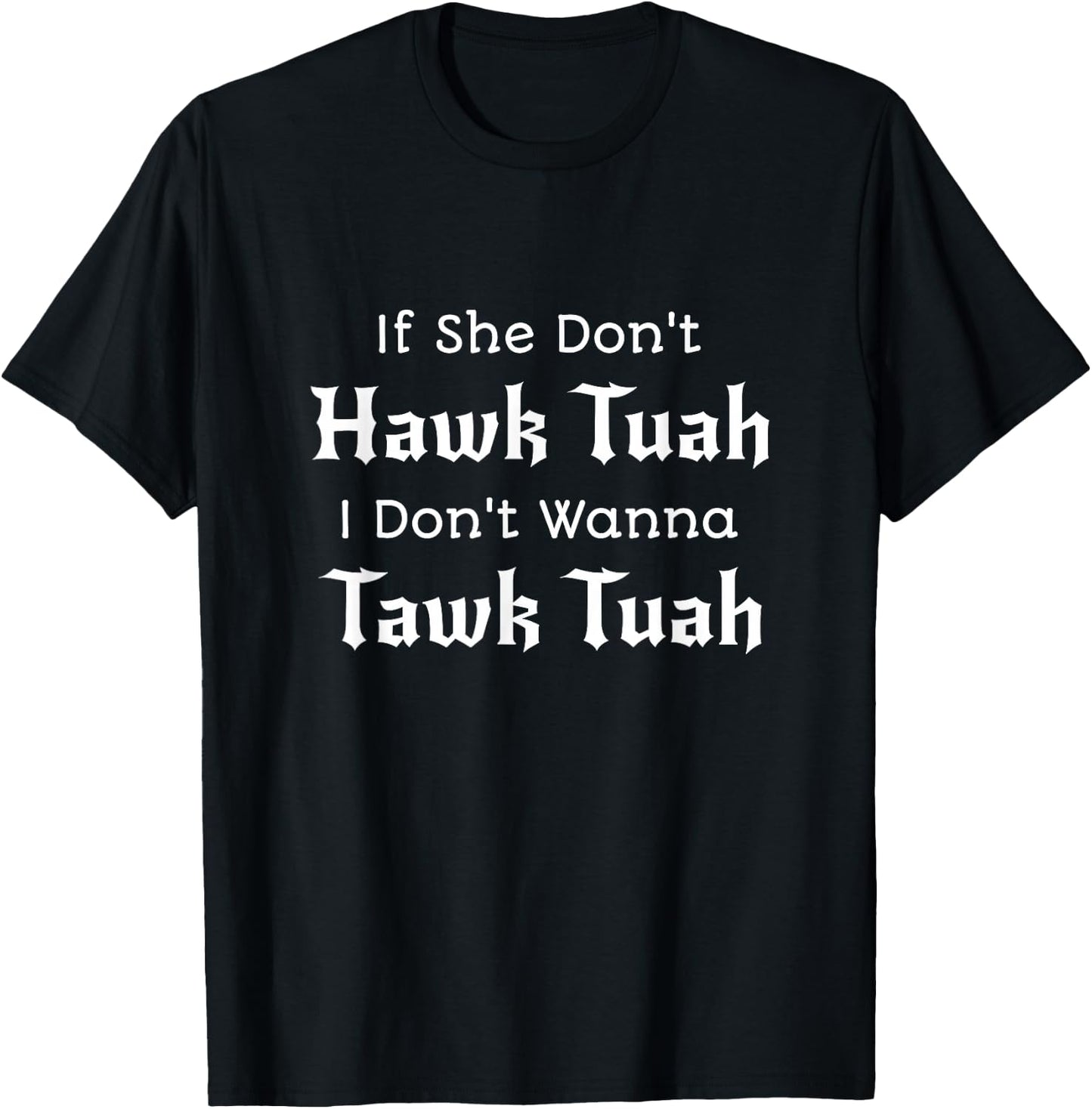 Hawk Tuah - If She Don't Hawk Tuah I Don't Wanna Tawk Tuah T-Shirt - T-Shirt | Black
