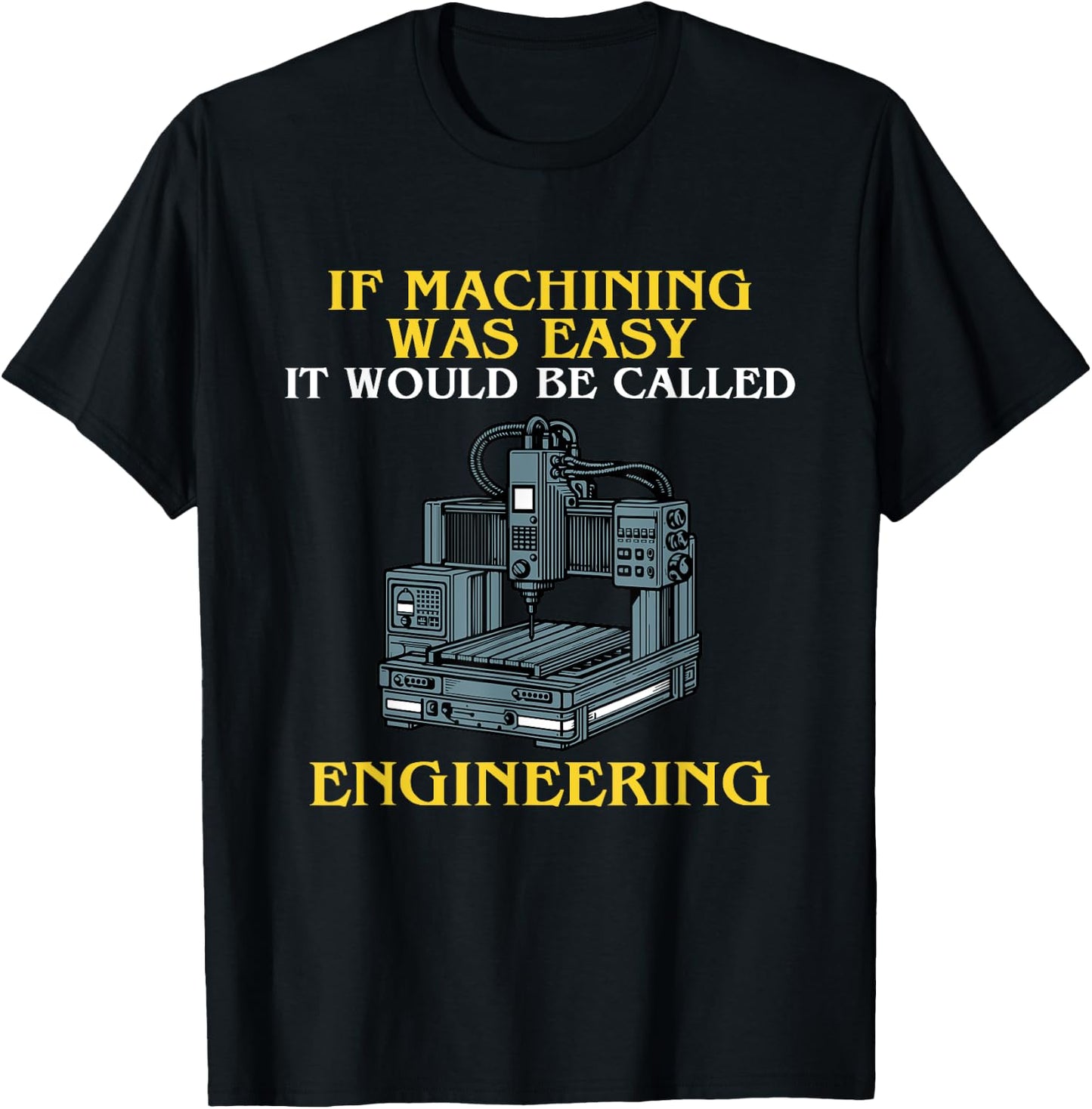 If Machining Was Easy, It Would Be Called Engineering CNC T-Shirt - T-Shirt | Black
