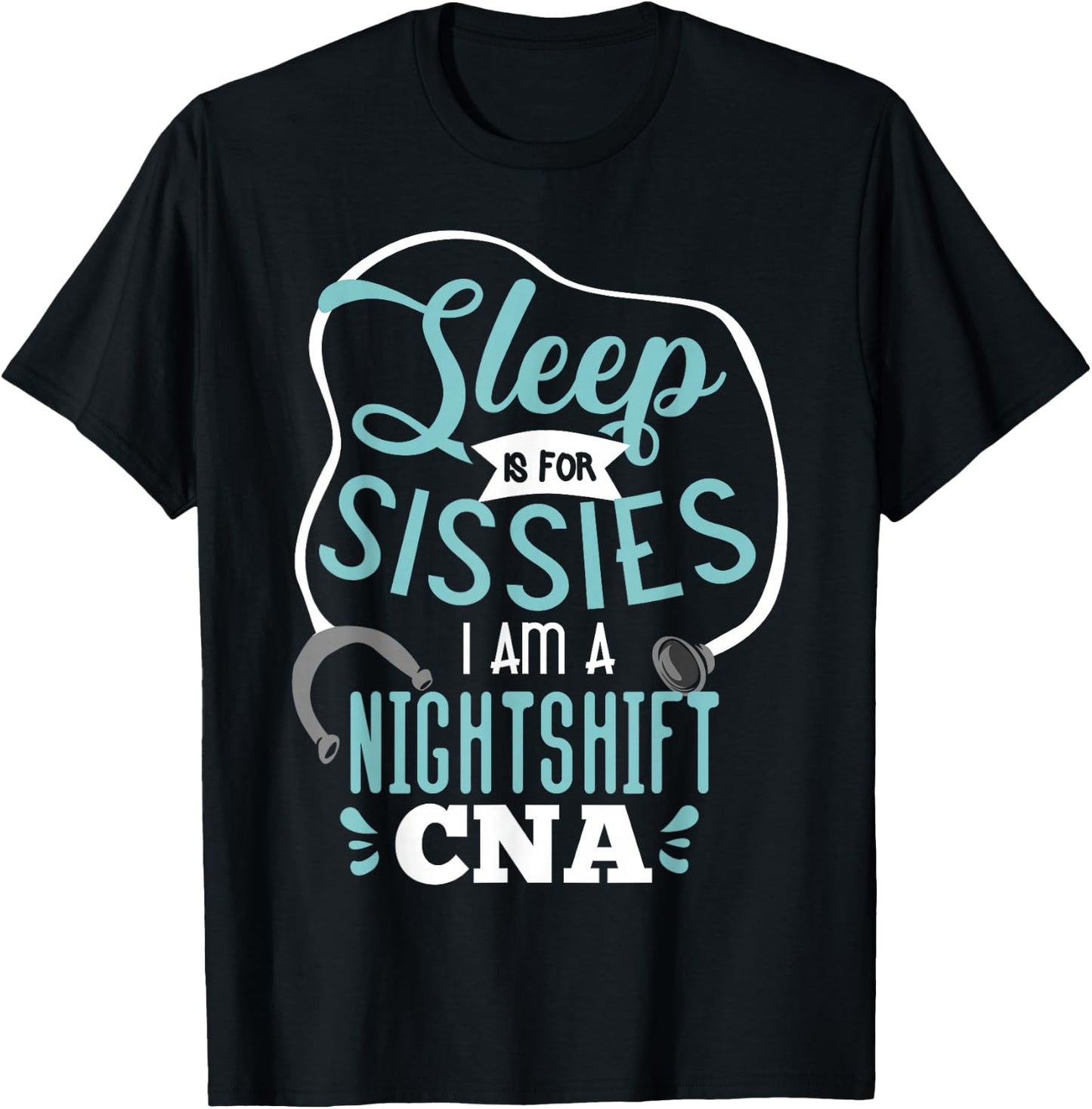 Sleep Is For Sissies I Am A Night Shift CNA Nursing Student T-Shirt - T-Shirt | Black