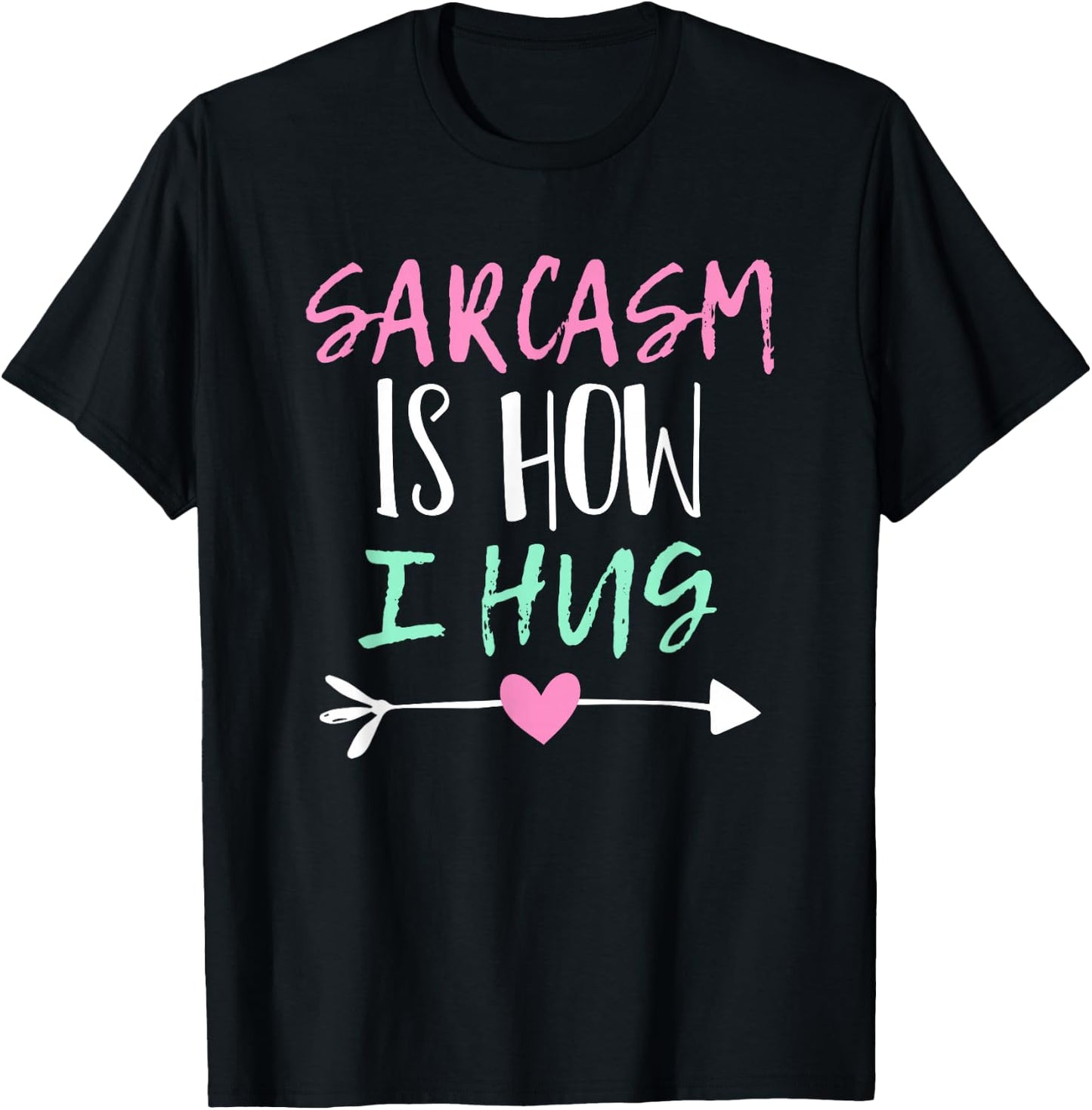 Sarcasm Is How I Hug T-Shirt - T-Shirt | Black