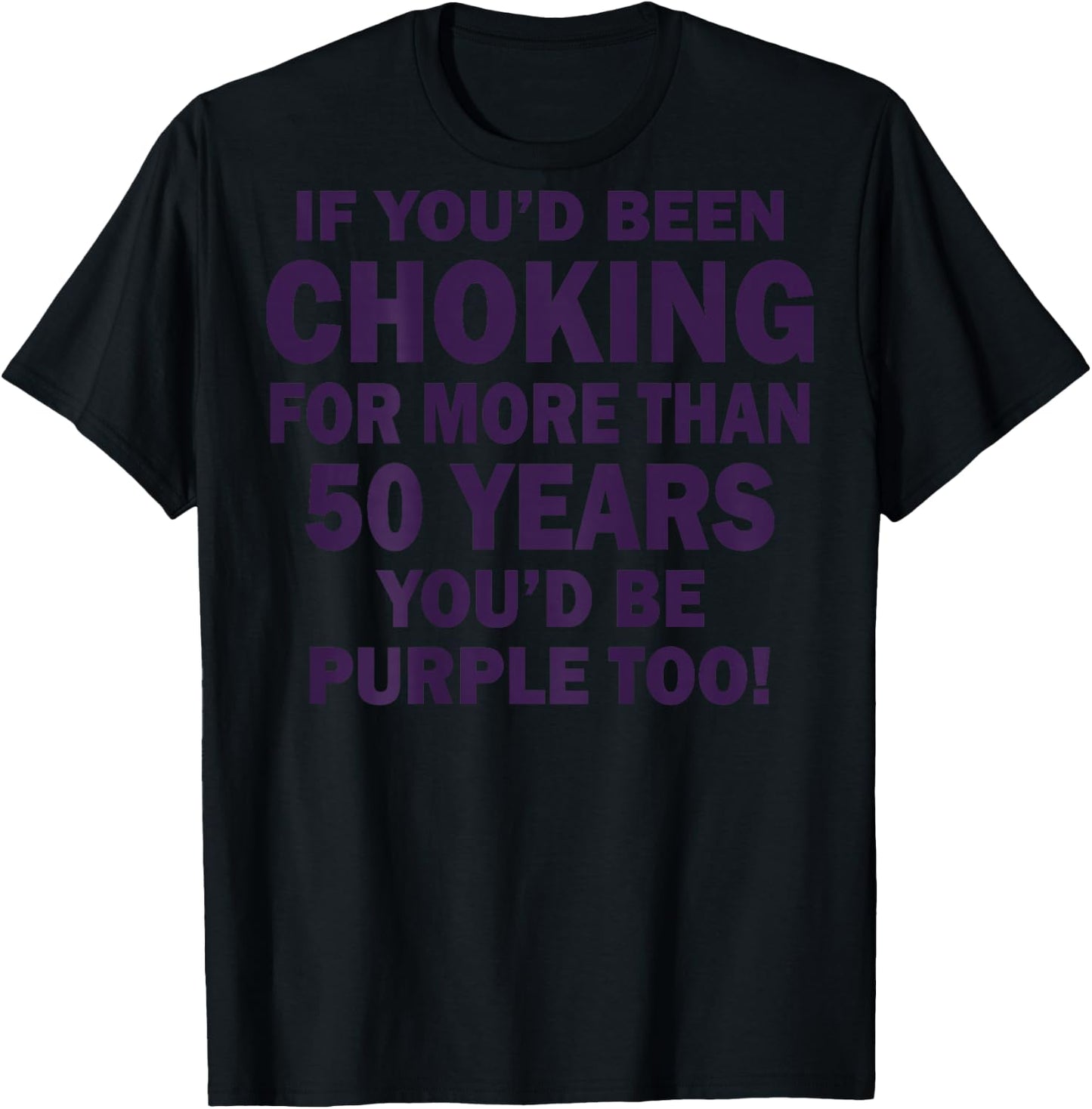 If You'd Been Choking For More Than 50 Years (on back) T-Shirt - T-Shirt | Black