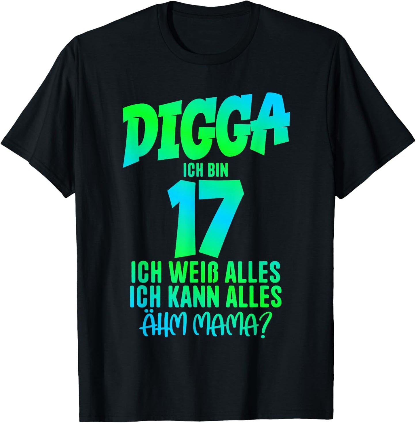 17th Birthday Digga Ich bin 17 Ich Kann Alles Ähm Mama? , black T-Shirt - T-Shirt | Black