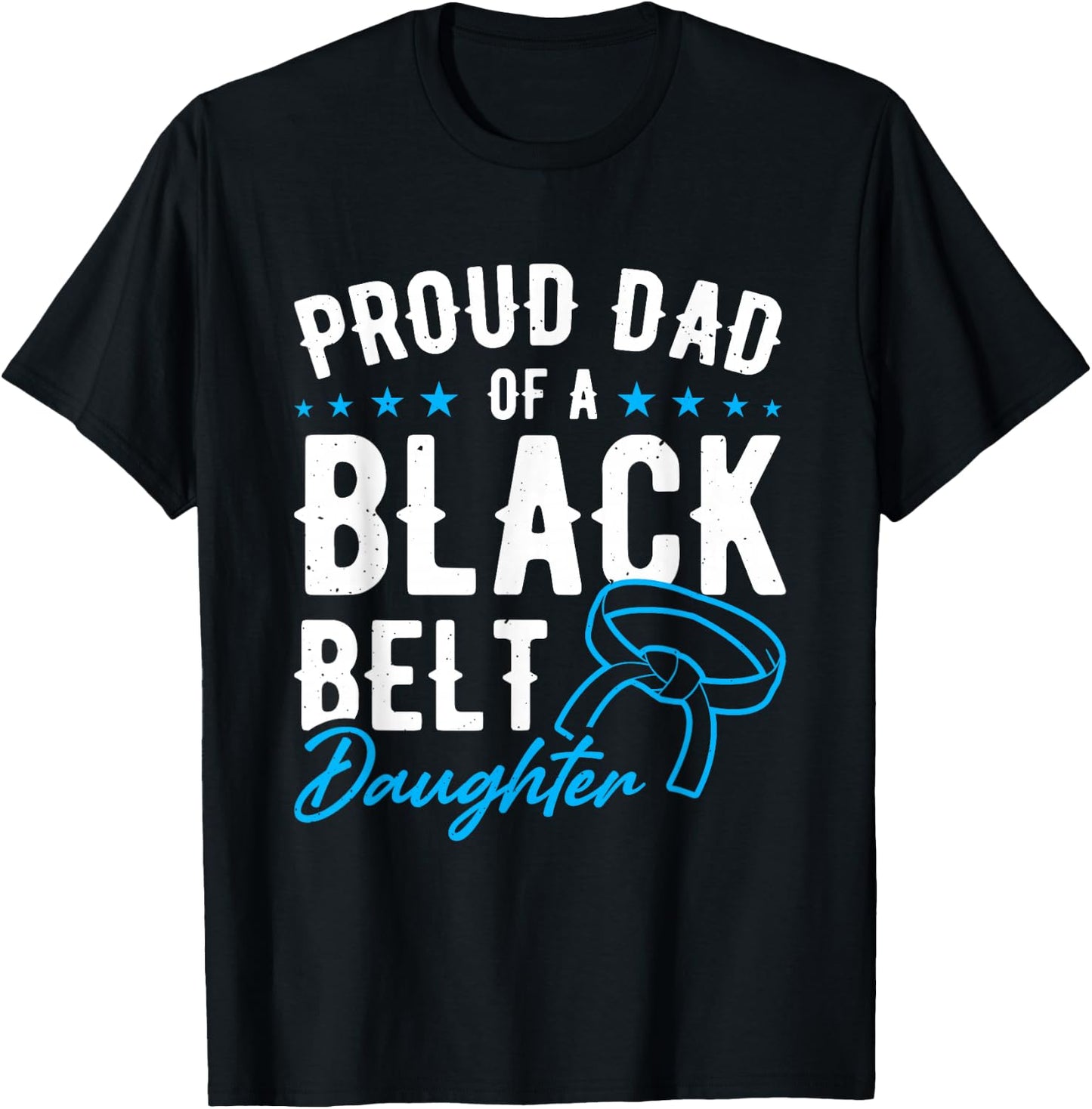 Proud Dad Of A Black Belt Daughter T-Shirt - T-Shirt | Black