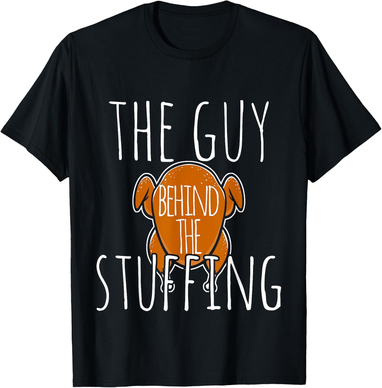 The Guy Behind The Stuffing Thanksgiving Turkey Cook T-Shirt - T-Shirt | Black