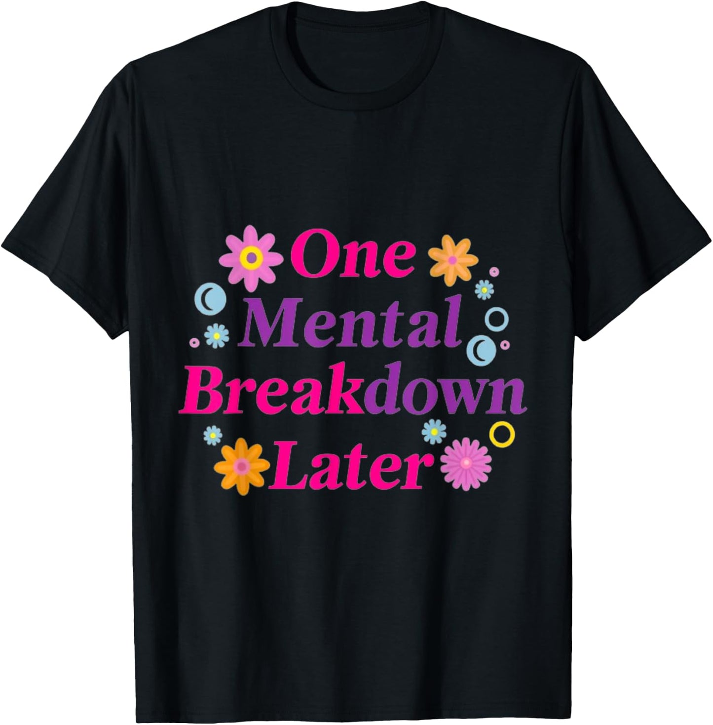 One Mental Breakdown Later Funny Sarkastic Mental Health T-Shirt - T-Shirt | Black