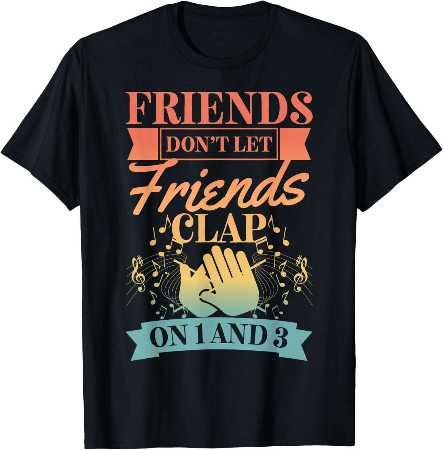 Friends Don't Let Friends Clap On 1 And 3 T-Shirt - T-Shirt | Black