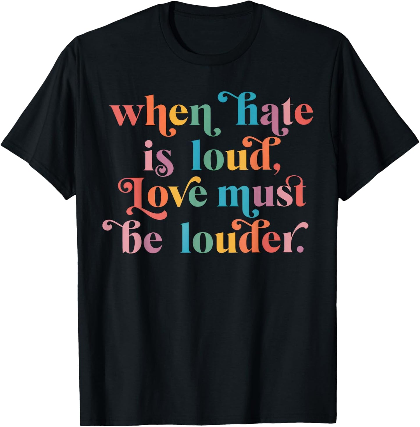 When Hate is Loud Love Must Be Louder Rainbow T-Shirt - T-Shirt | Black