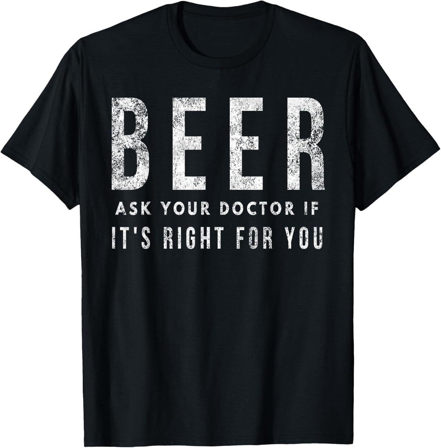 Beer: Ask Your Doctor If It's Right For You T-Shirt - T-Shirt | Black