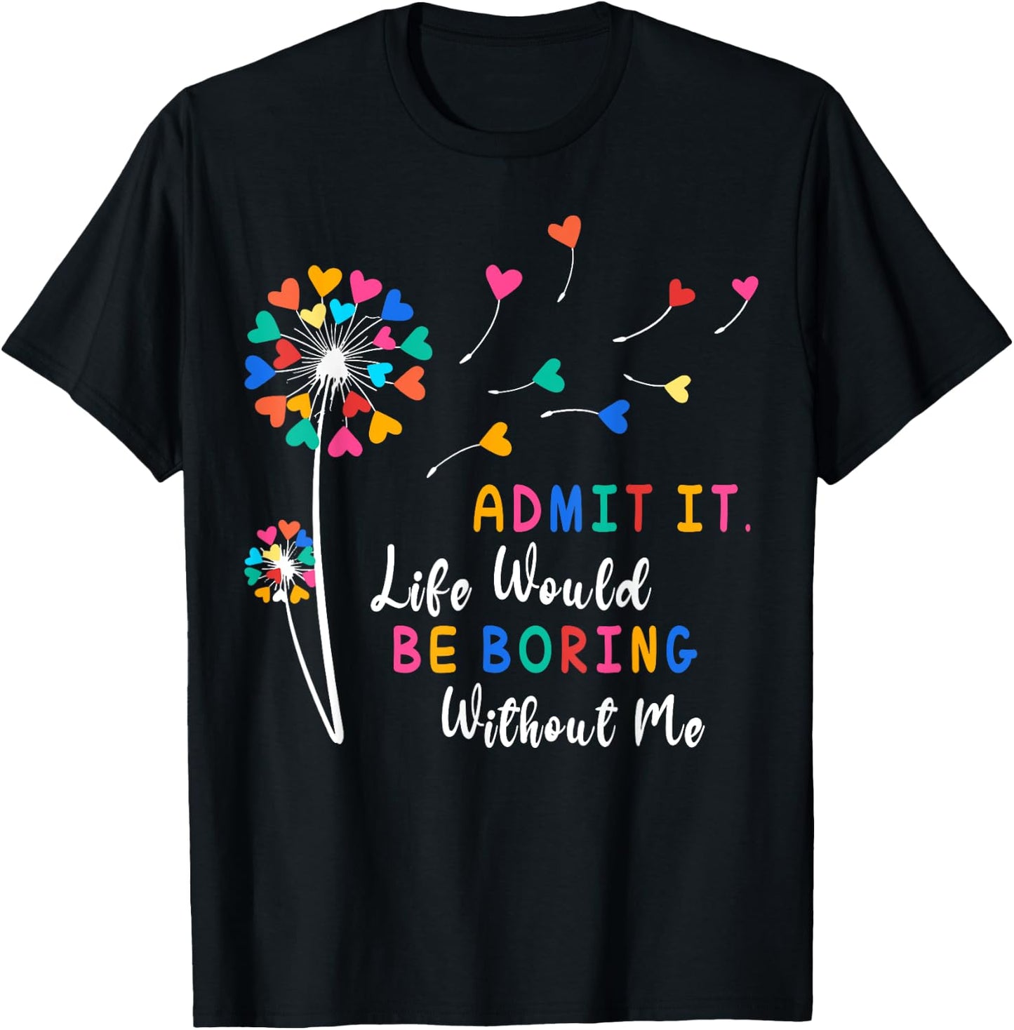 Admit It Life Would Be Boring Without Me T-Shirt - T-Shirt | Black