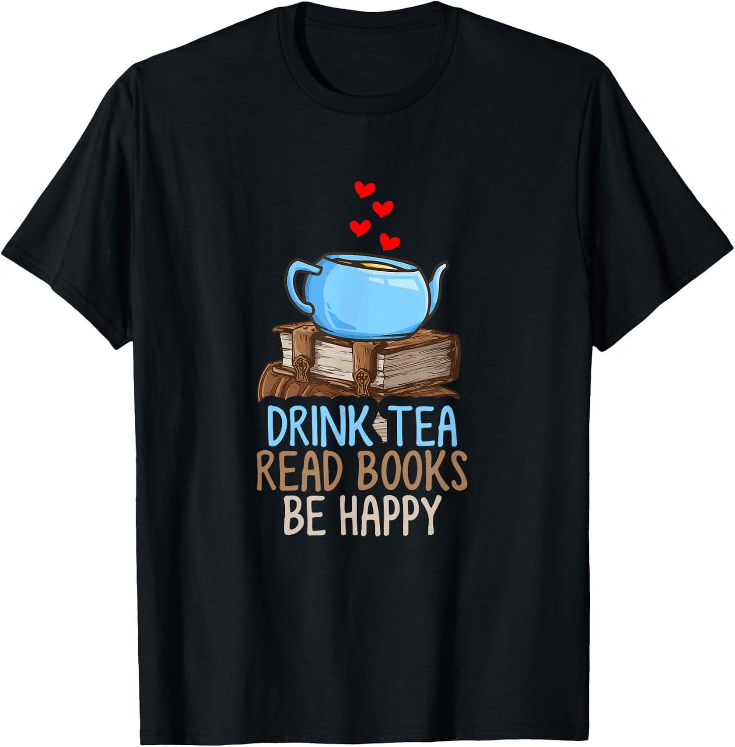 Drink Tea Read Books Be Happy T-Shirt - T-Shirt | Black