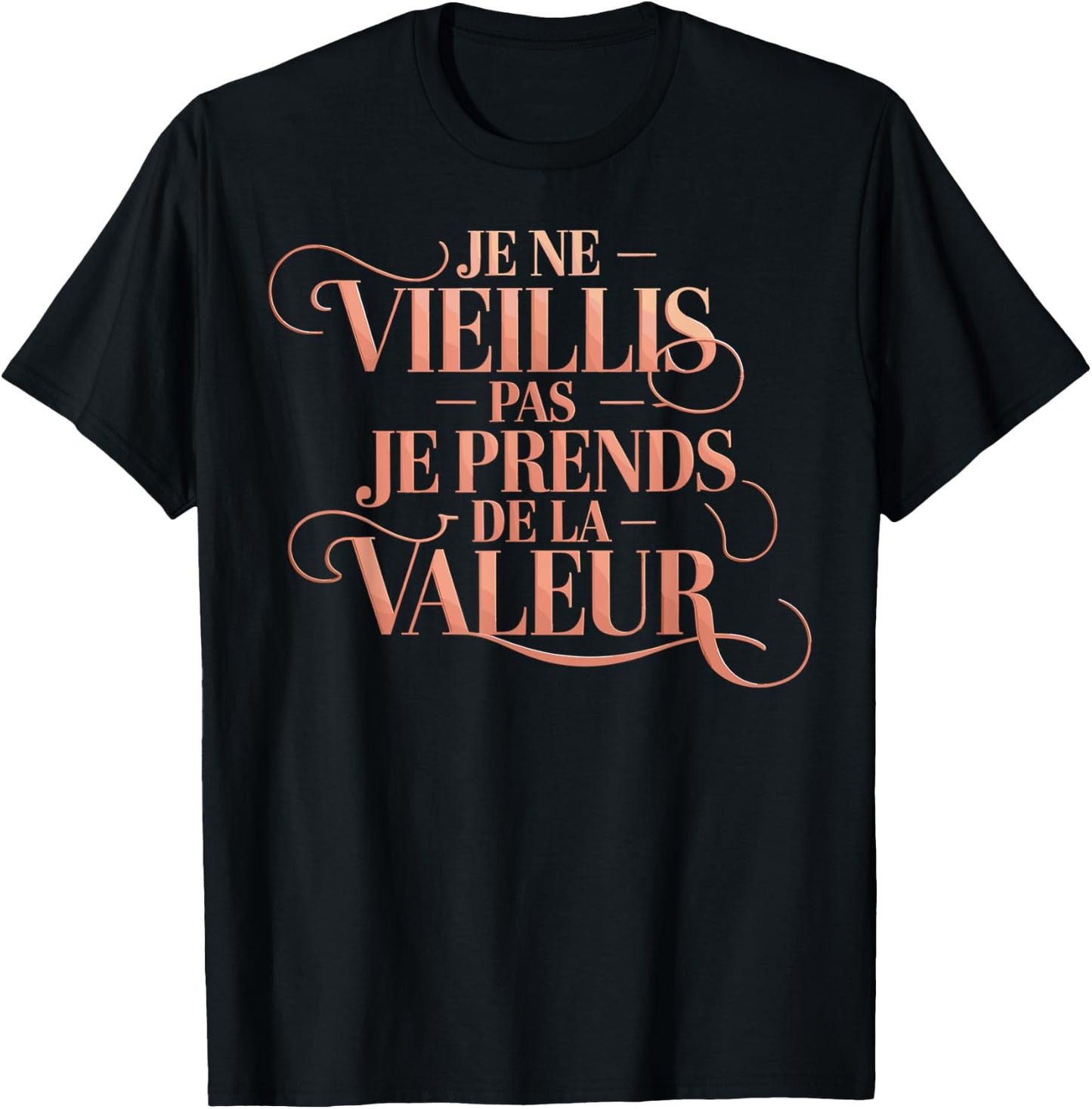 Je Ne Vieillis Pas Vieillis Je Valeur Funny Funny , Black, S T-Shirt - T-Shirt | Black