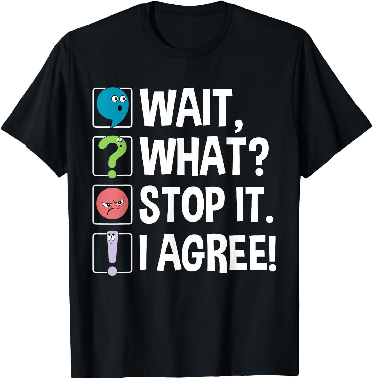 Wait What Stop It I Agree Funny English Teacher Punctuation T-Shirt - T-Shirt | Black