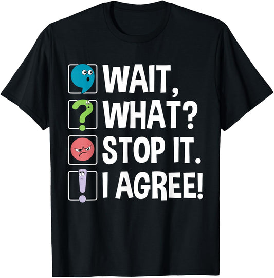 Wait What Stop It I Agree Funny English Teacher Punctuation T-Shirt - T-Shirt | Black