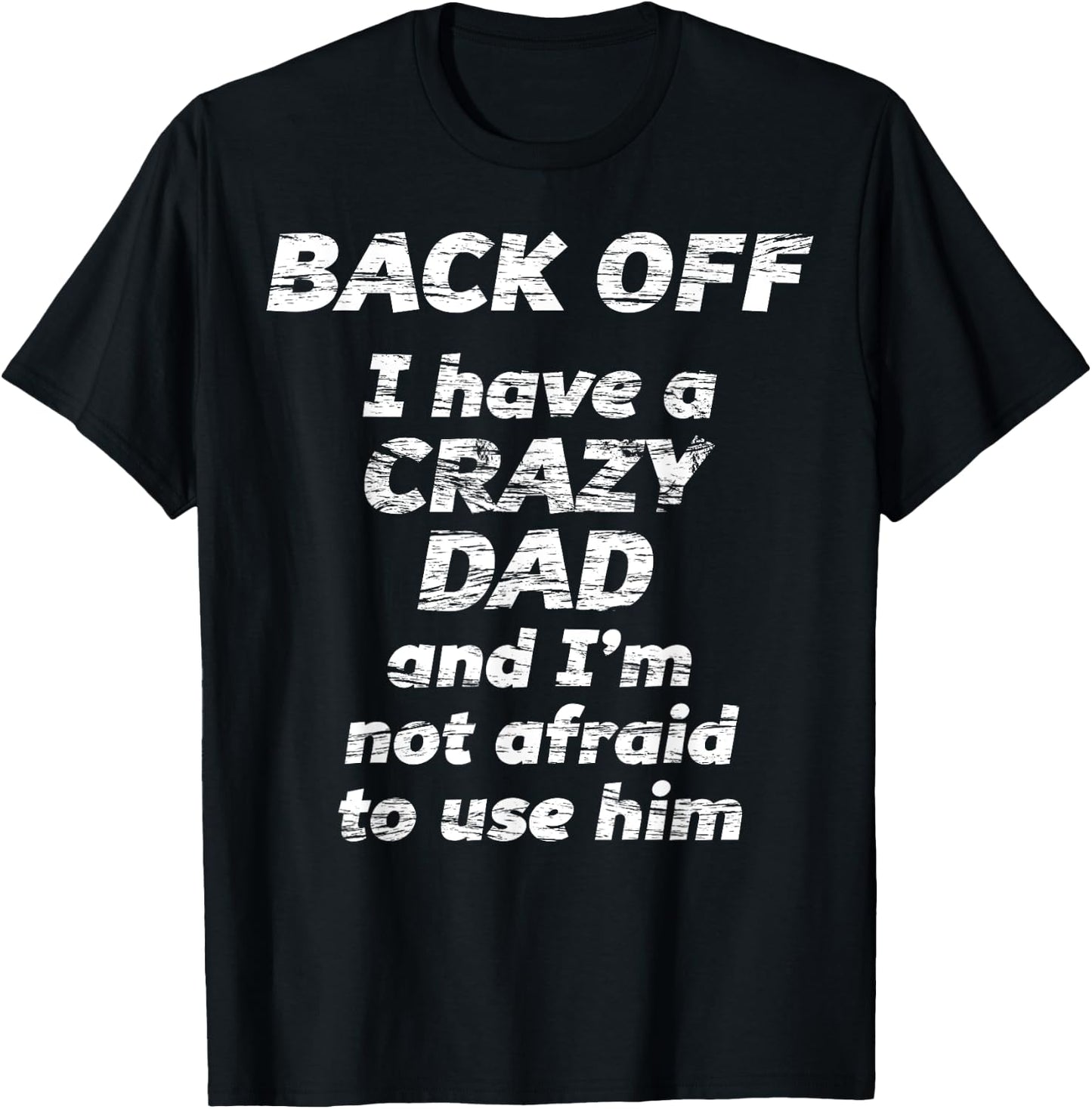 BACK OFF I have a CRAZY DAD and I'm not afraid to use HIM T-Shirt - T-Shirt | Black