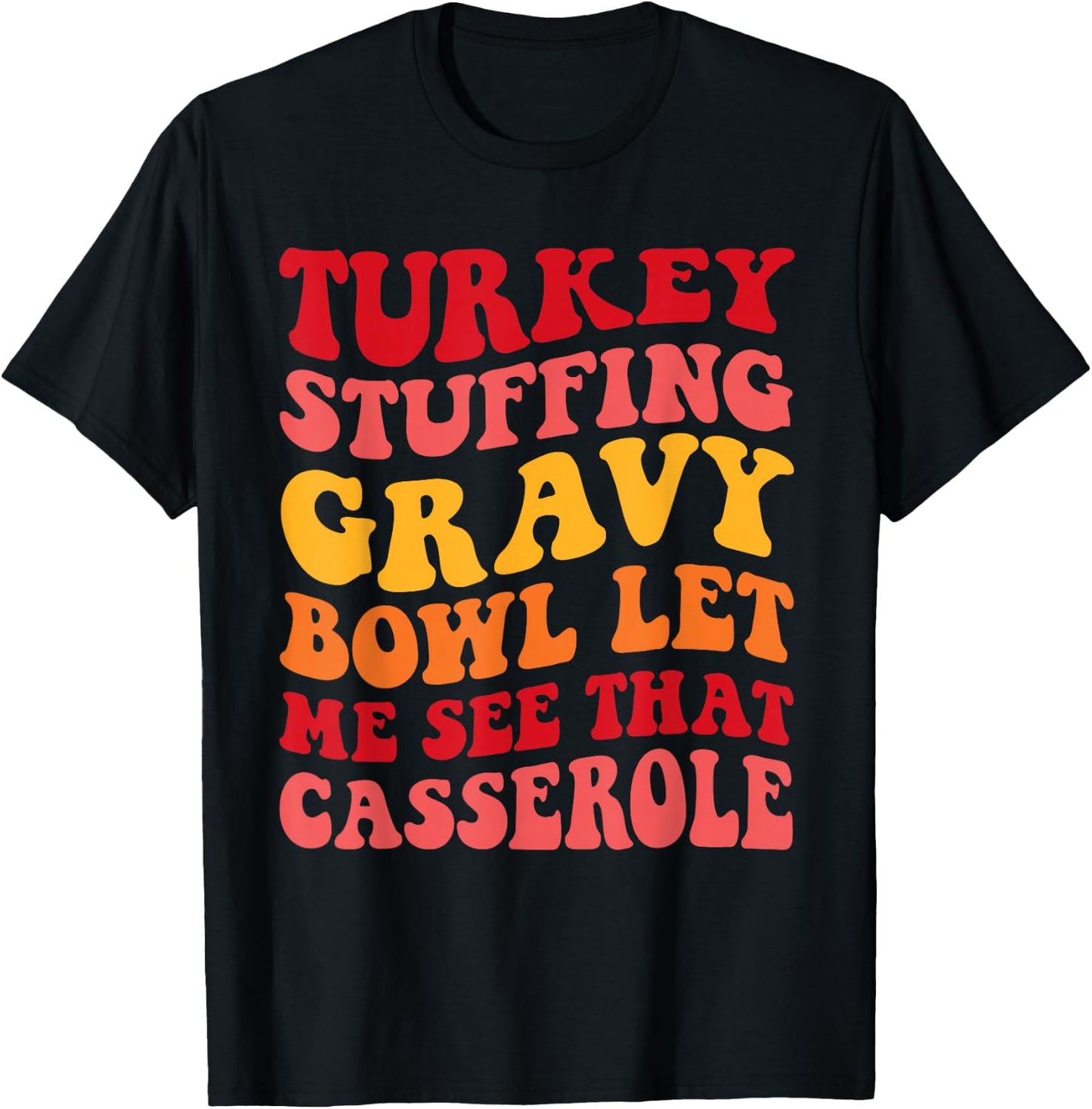 Turkey Stuffing Gravy Bowl Let Me See That Casserole Funny T-Shirt - T-Shirt | Black