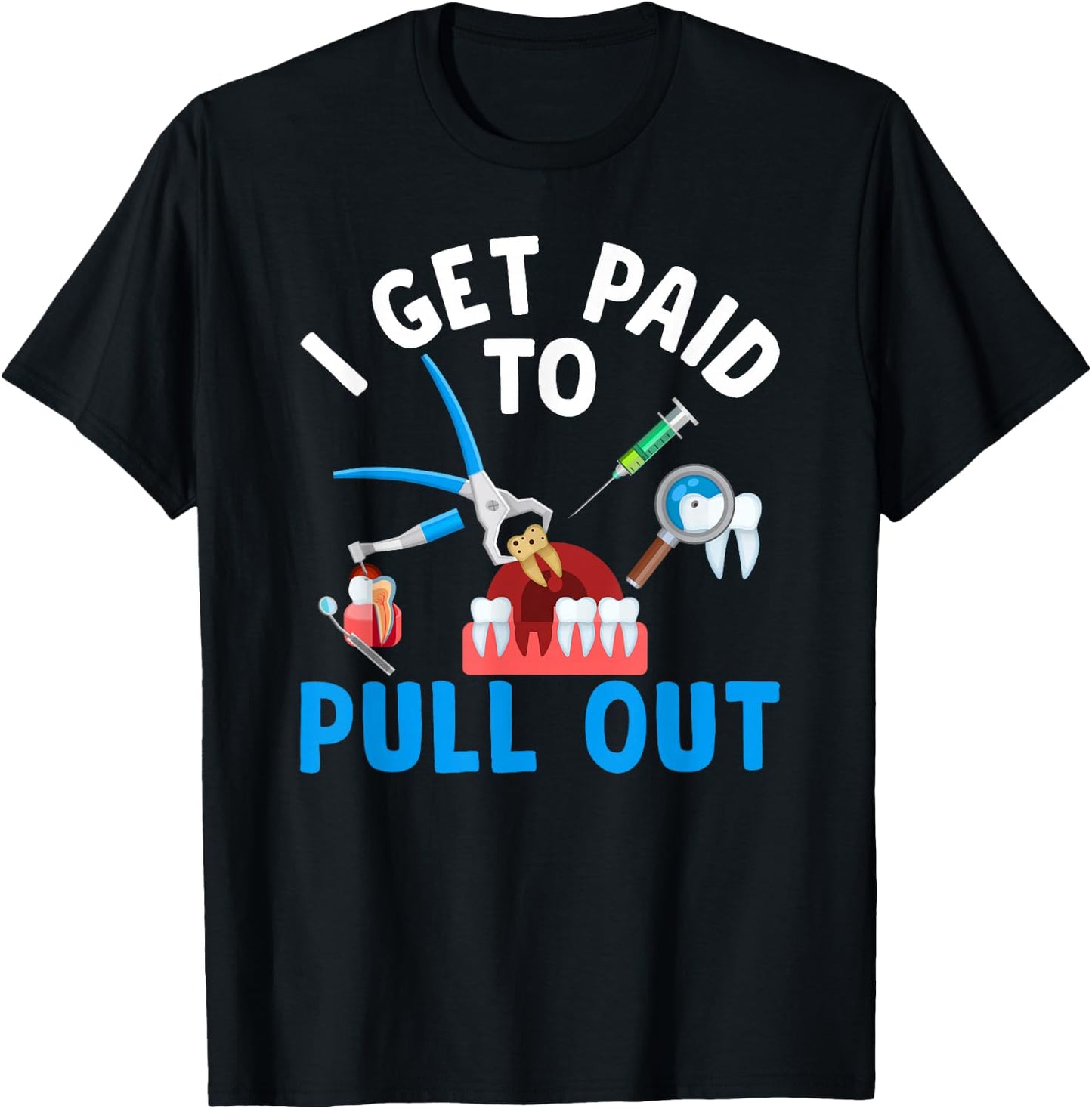 I Get Paid To Pull Out Dental Assistant Dental Surgeon T-Shirt - T-Shirt | Black