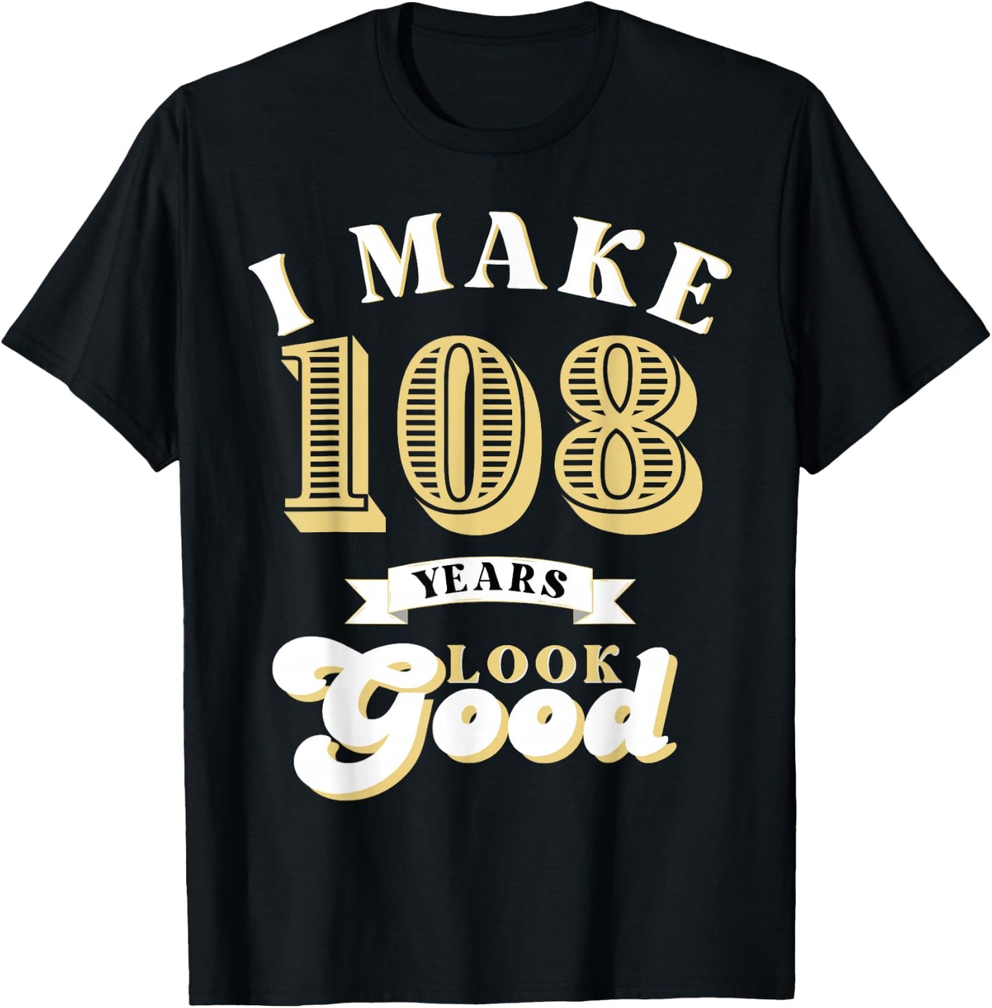 I Make 108 Look Good 108 years old birthday Gifts T-Shirt - T-Shirt | Black