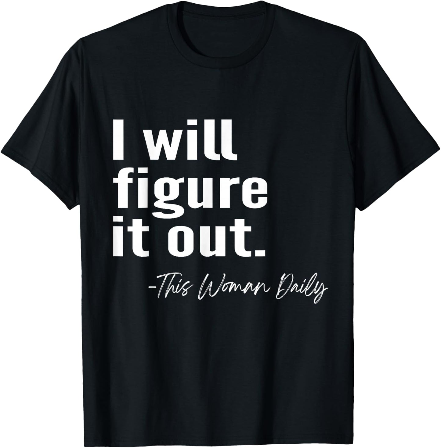 I Will Figure It Out This Mom Daily Mother's Day Gift Funny T-Shirt - T-Shirt | Black