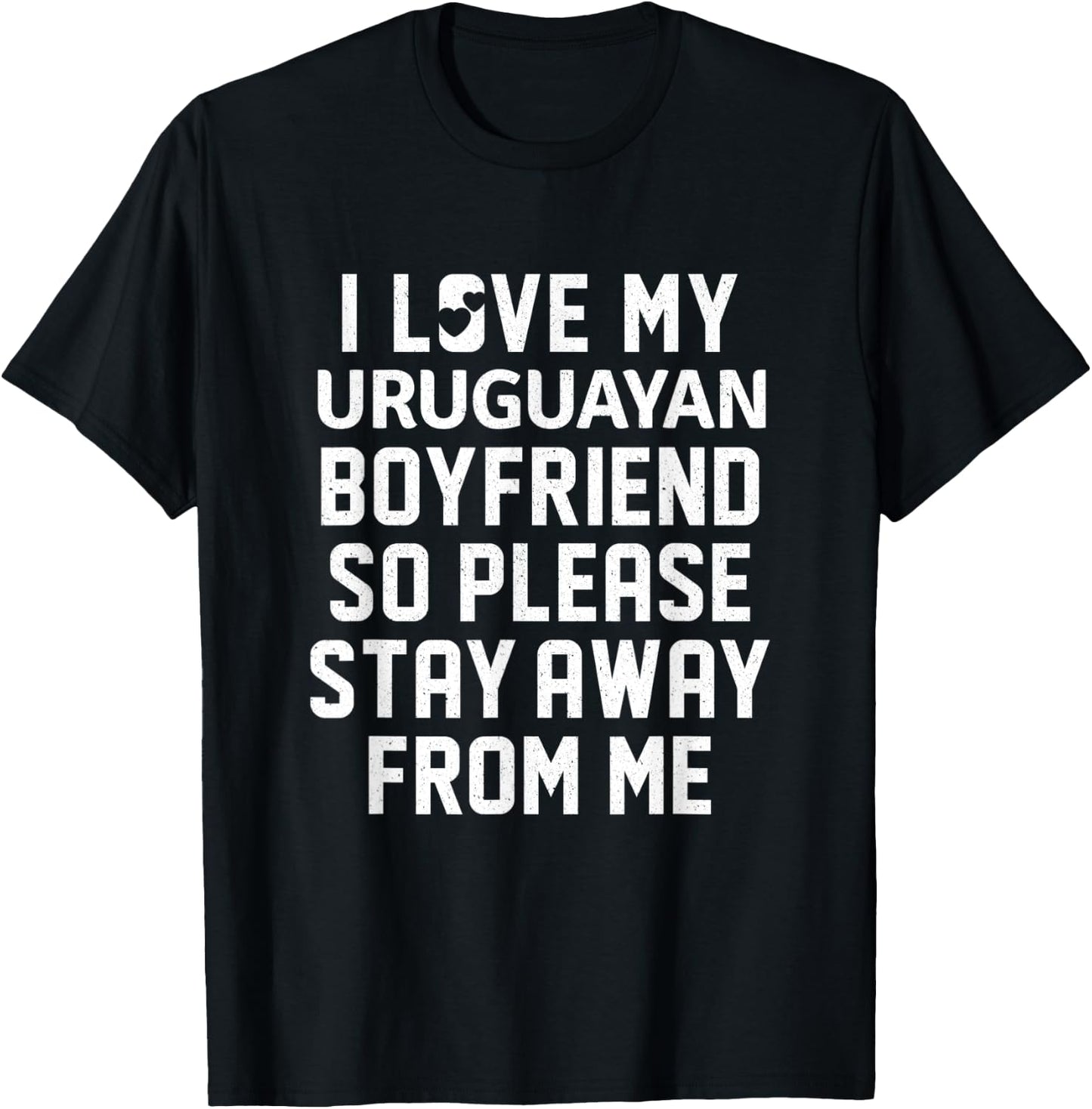I Love My Uruguayan Boyfriend So Please Stay Away From Me T-Shirt - T-Shirt | Black
