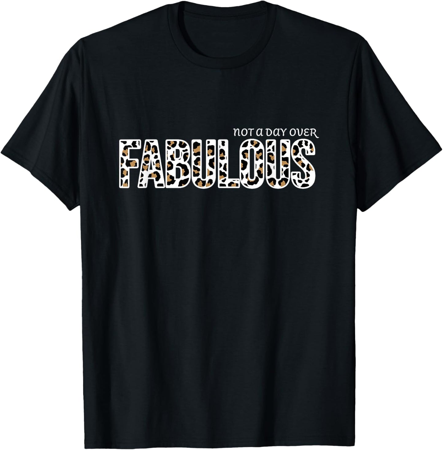 Not A Day Over Fabulous Women Leopard Print Birthday Gifts T-Shirt - T-Shirt | Black