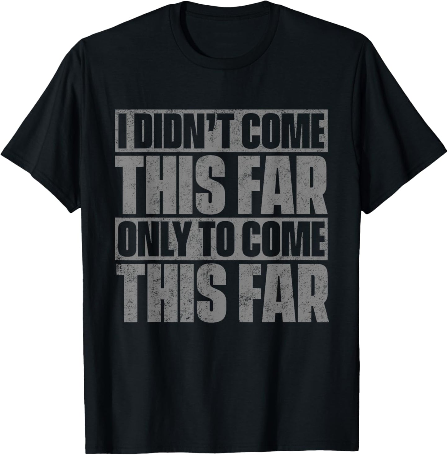 I Didn't Come This Far Only To Come This Far T-Shirt - T-Shirt | Black