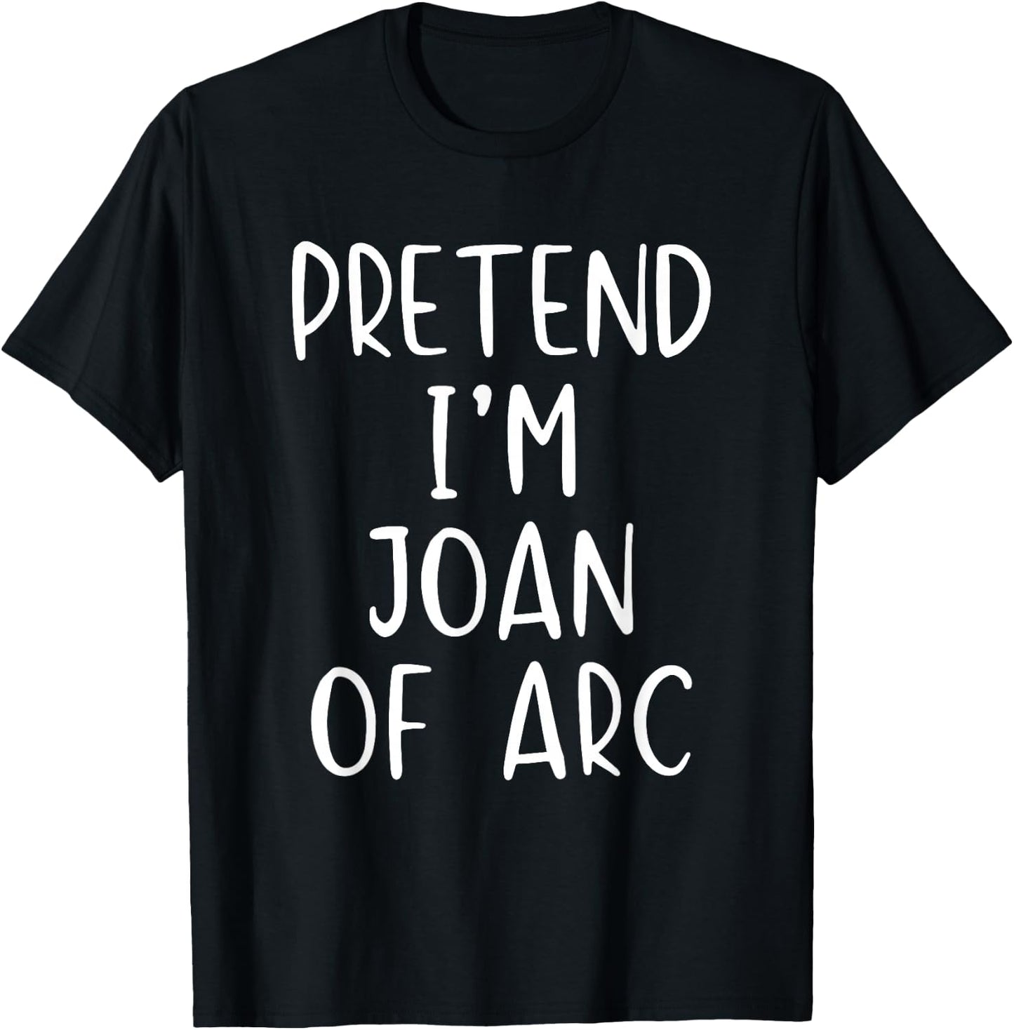 Pretend I'm Joan of Arc Costume Halloween Simple Adult Kid T-Shirt - T-Shirt | Black