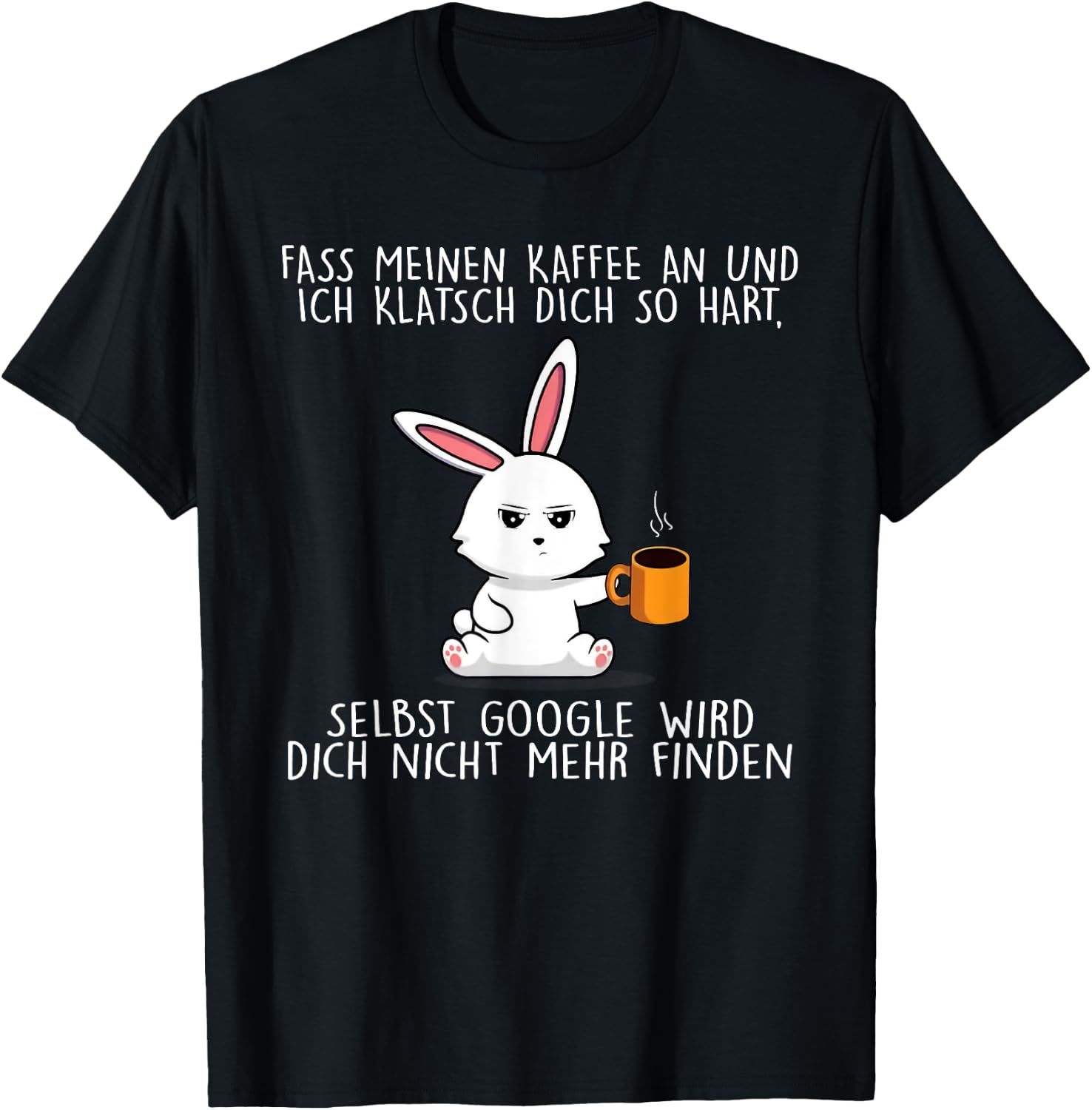 fass meinen kaffee an und ich klatsch dich so hart Seibst , black T-Shirt - T-Shirt | Black