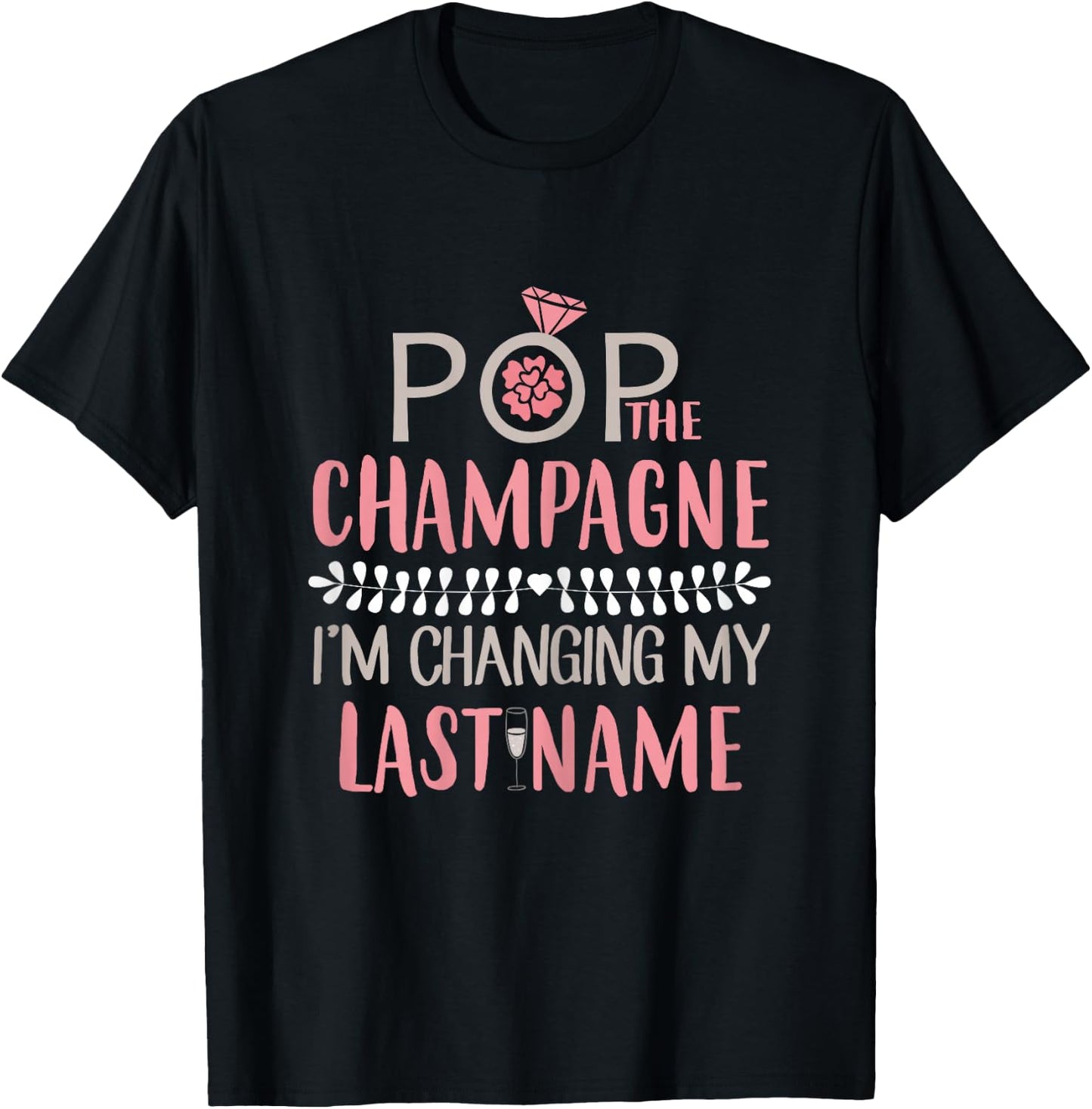 Pop The Champagne I'm Changing My Last Name Bride Shirt T-Shirt - T-Shirt | Black