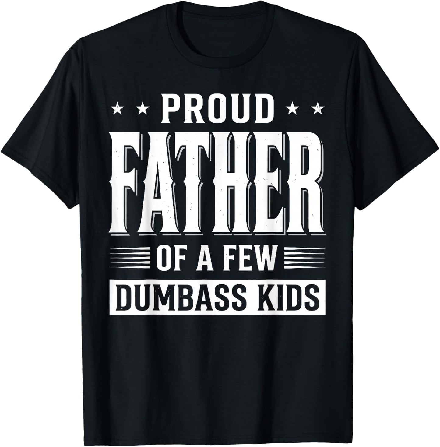 Proud Father of A Few Dumb-Ass Kids Funny Father's Day Quote T-Shirt - T-Shirt | Black